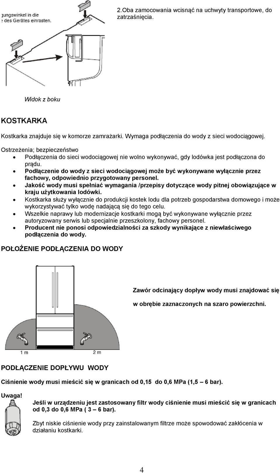 Podłączenie do wody z sieci wodociągowej może być wykonywane wyłącznie przez fachowy, odpowiednio przygotowany personel.