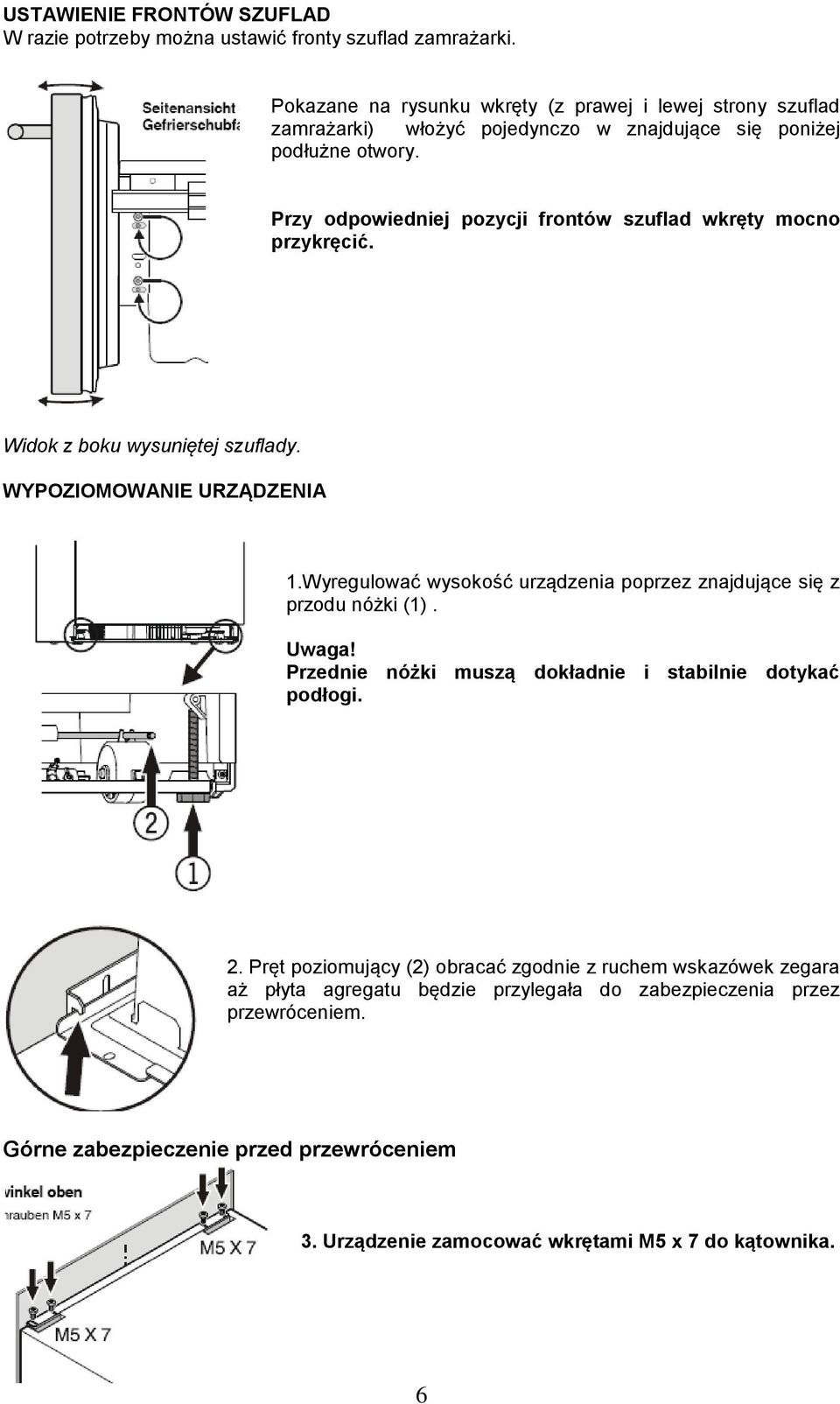 Przy odpowiedniej pozycji frontów szuflad wkręty mocno przykręcić. Widok z boku wysuniętej szuflady. WYPOZIOMOWANIE URZĄDZENIA 1.