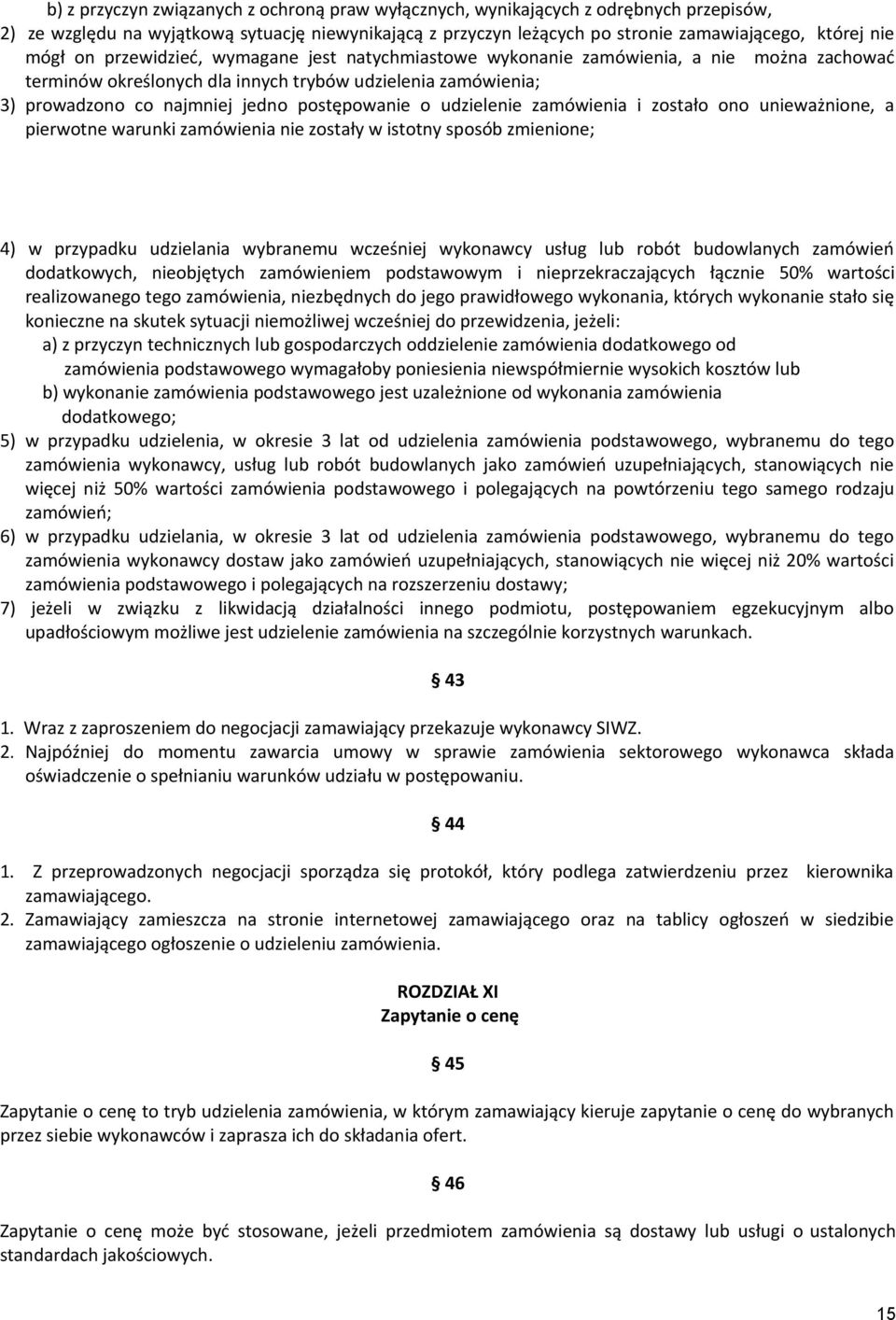 udzielenie zamówienia i zostało ono unieważnione, a pierwotne warunki zamówienia nie zostały w istotny sposób zmienione; 4) w przypadku udzielania wybranemu wcześniej wykonawcy usług lub robót