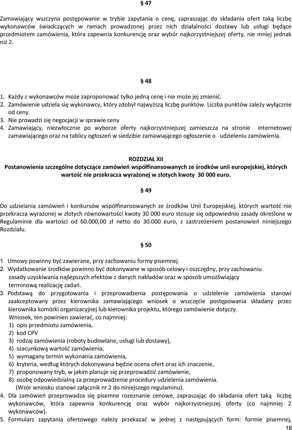 Każdy z wykonawców może zaproponować tylko jedną cenę i nie może jej zmienić. 2. Zamówienie udziela się wykonawcy, który zdobył najwyższą liczbę punktów. Liczba punktów zależy wyłącznie od ceny. 3.
