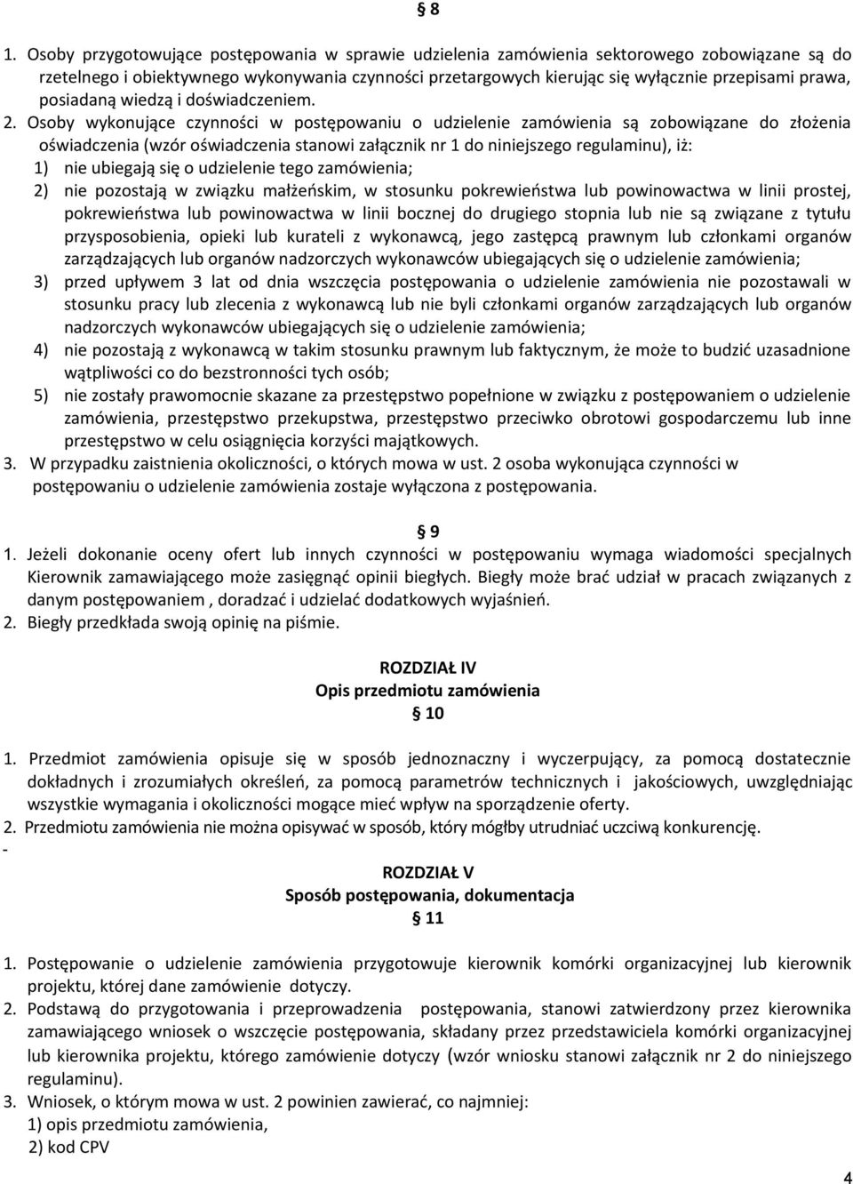 Osoby wykonujące czynności w postępowaniu o udzielenie zamówienia są zobowiązane do złożenia oświadczenia (wzór oświadczenia stanowi załącznik nr 1 do niniejszego regulaminu), iż: 1) nie ubiegają się