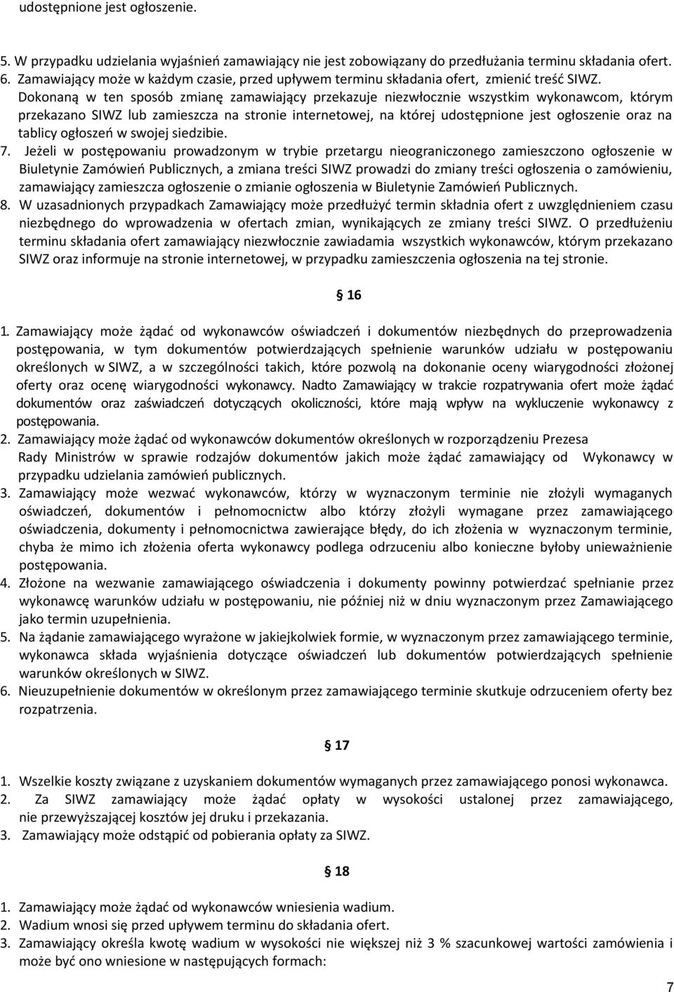 Dokonaną w ten sposób zmianę zamawiający przekazuje niezwłocznie wszystkim wykonawcom, którym przekazano SIWZ lub zamieszcza na stronie internetowej, na której udostępnione jest ogłoszenie oraz na