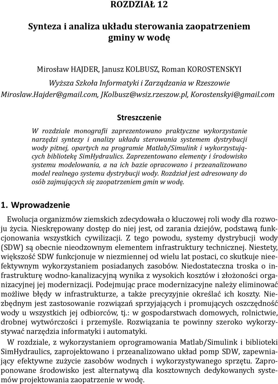 com Streszczenie W rozdziale monografii zaprezentowano praktyczne wykorzystanie narzędzi syntezy i analizy układu sterowania systemem dystrybucji wody pitnej, opartych na programie Matlab/ i