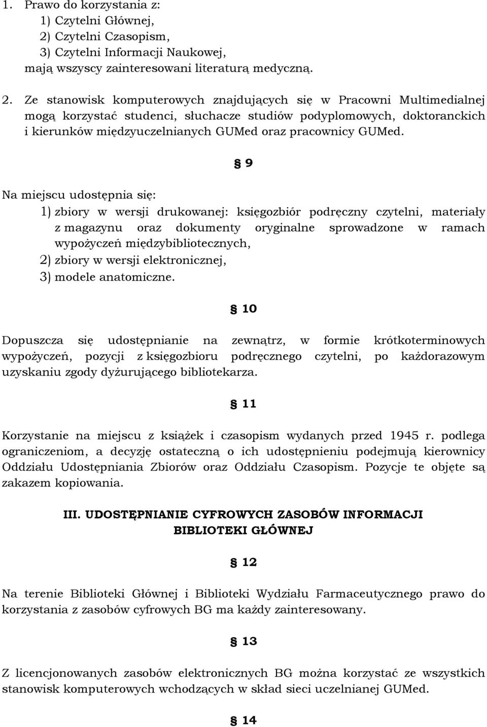 Ze stanowisk komputerowych znajdujących się w Pracowni Multimedialnej mogą korzystać studenci, słuchacze studiów podyplomowych, doktoranckich i kierunków międzyuczelnianych GUMed oraz pracownicy