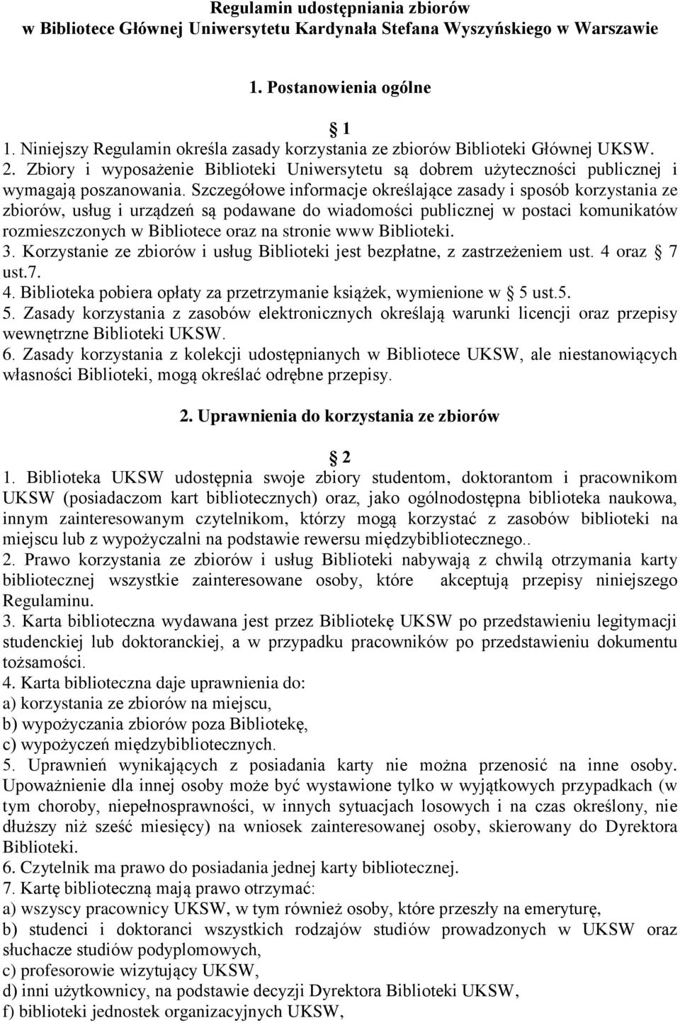 Szczegółowe informacje określające zasady i sposób korzystania ze zbiorów, usług i urządzeń są podawane do wiadomości publicznej w postaci komunikatów rozmieszczonych w Bibliotece oraz na stronie www