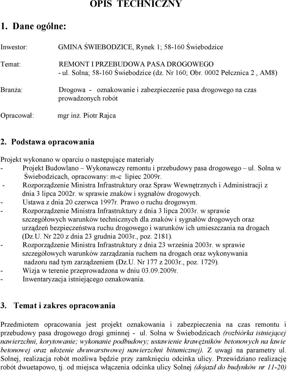 Podstawa opracowania Projekt wykonano w oparciu o następujące materiały - Projekt Budowlano Wykonawczy remontu i przebudowy pasa drogowego ul. Solna w Świebodzicach, opracowany: m-c lipiec 2009r.