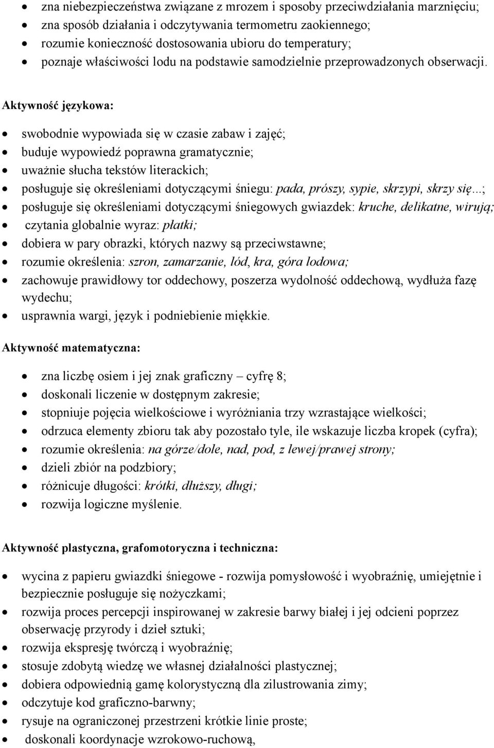 Aktywność językowa: swobodnie wypowiada się w czasie zabaw i zajęć; buduje wypowiedź poprawna gramatycznie; uważnie słucha tekstów literackich; posługuje się określeniami dotyczącymi śniegu: pada,