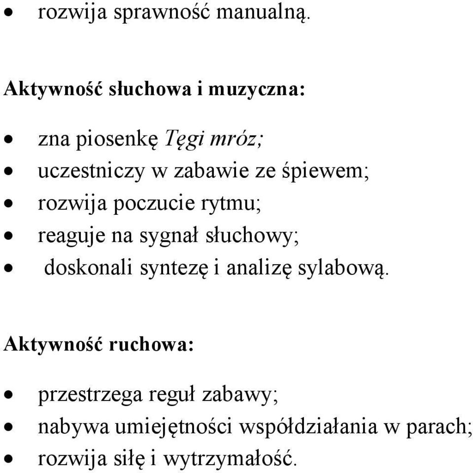 śpiewem; rozwija poczucie rytmu; reaguje na sygnał słuchowy; doskonali syntezę i