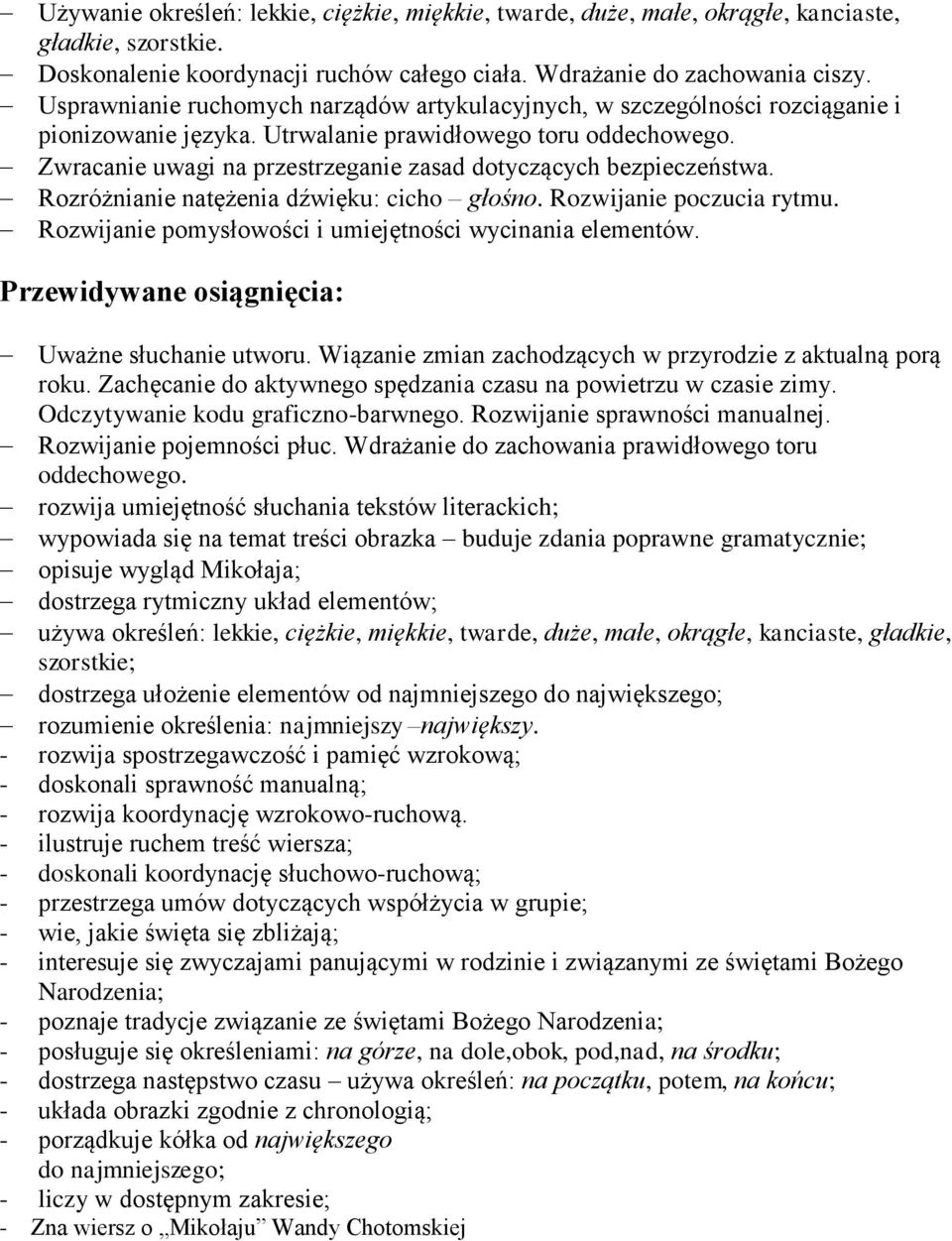 Zwracanie uwagi na przestrzeganie zasad dotyczących bezpieczeństwa. Rozróżnianie natężenia dźwięku: cicho głośno. Rozwijanie poczucia rytmu. Rozwijanie pomysłowości i umiejętności wycinania elementów.