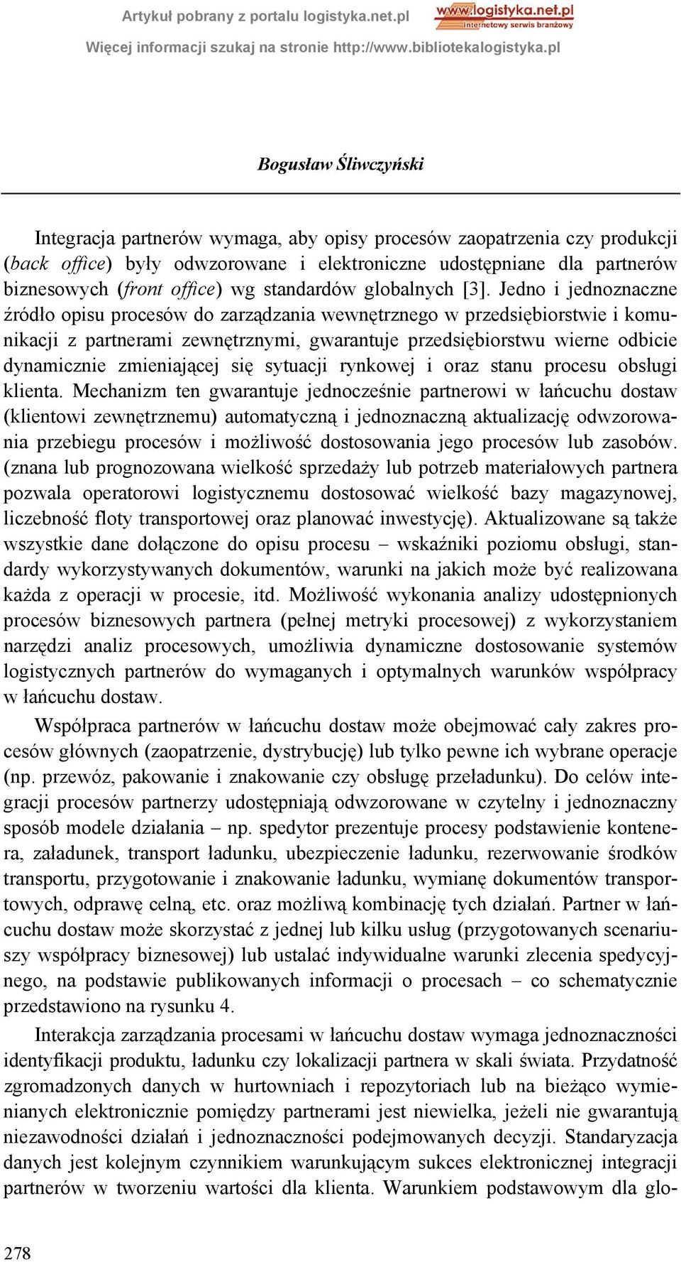 Jedno i jednoznaczne źródło opisu procesów do zarządzania wewnętrznego w przedsiębiorstwie i komunikacji z partnerami zewnętrznymi, gwarantuje przedsiębiorstwu wierne odbicie dynamicznie zmieniającej