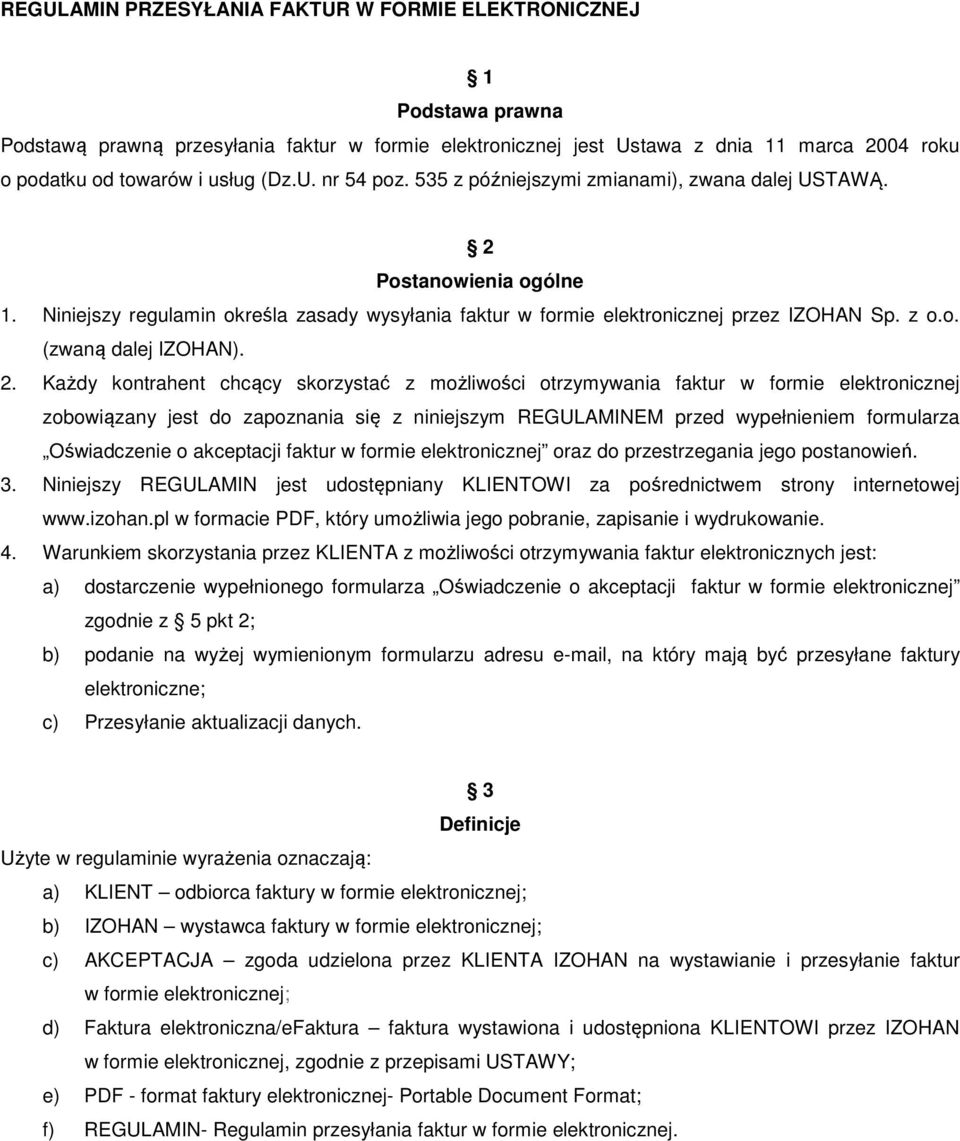 2. Każdy kontrahent chcący skorzystać z możliwości otrzymywania faktur w formie elektronicznej zobowiązany jest do zapoznania się z niniejszym REGULAMINEM przed wypełnieniem formularza Oświadczenie o