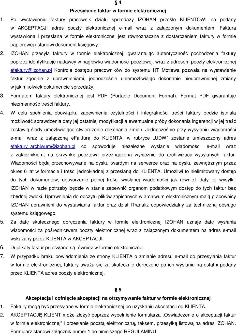 Faktura wystawiona i przesłana w formie elektronicznej jest równoznaczna z dostarczeniem faktury w formie papierowej i stanowi dokument księgowy. 2.