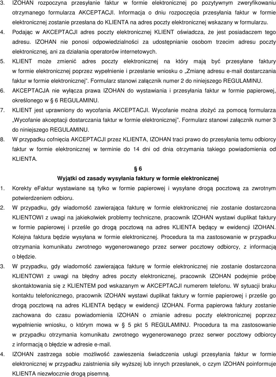 Podając w AKCEPTACJI adres poczty elektronicznej KLIENT oświadcza, że jest posiadaczem tego adresu.