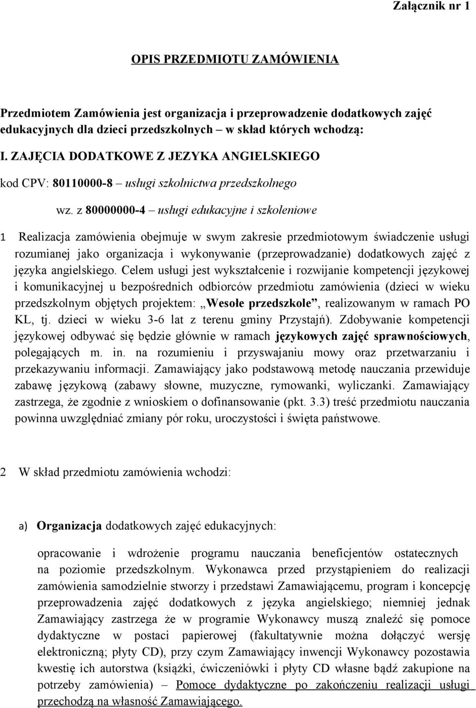 z 80000000-4 usługi edukacyjne i szkoleniowe 1 Realizacja zamówienia obejmuje w swym zakresie przedmiotowym świadczenie usługi rozumianej jako organizacja i wykonywanie (przeprowadzanie) dodatkowych