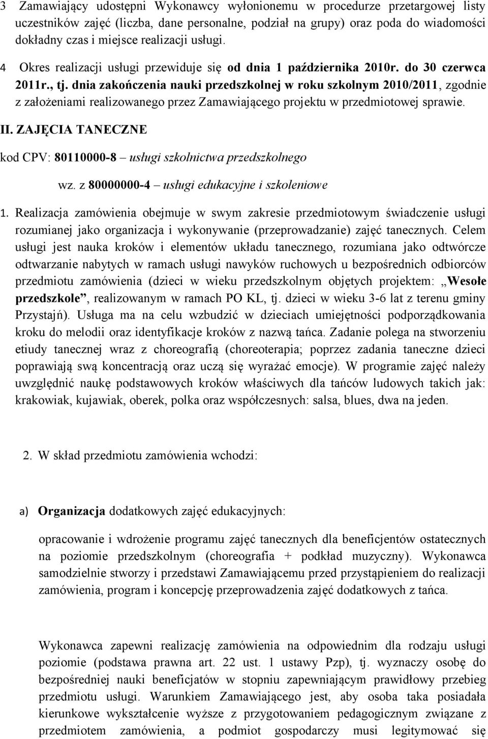 dnia zakończenia nauki przedszkolnej w roku szkolnym 2010/2011, zgodnie z założeniami realizowanego przez Zamawiającego projektu w przedmiotowej sprawie. II.