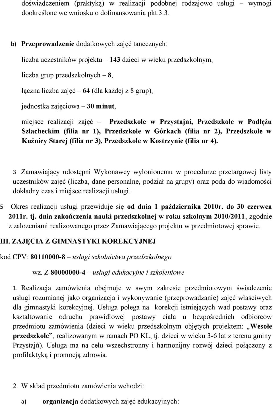 zajęciowa 30 minut, miejsce realizacji zajęć Przedszkole w Przystajni, Przedszkole w Podłężu Szlacheckim (filia nr 1), Przedszkole w Górkach (filia nr 2), Przedszkole w Kuźnicy Starej (filia nr 3),