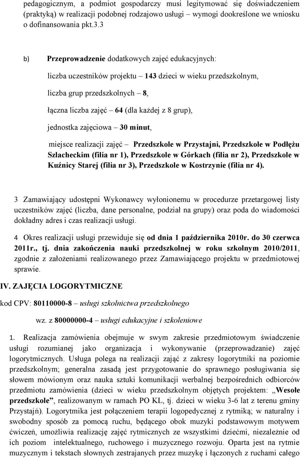 jednostka zajęciowa 30 minut, miejsce realizacji zajęć Przedszkole w Przystajni, Przedszkole w Podłężu Szlacheckim (filia nr 1), Przedszkole w Górkach (filia nr 2), Przedszkole w Kuźnicy Starej