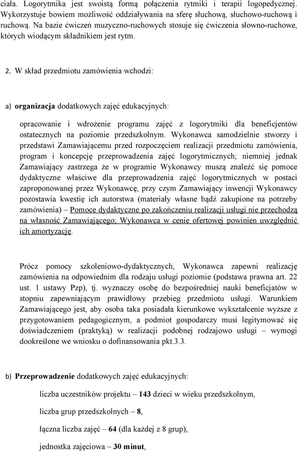 W skład przedmiotu zamówienia wchodzi: a) organizacja dodatkowych zajęć edukacyjnych: opracowanie i wdrożenie programu zajęć z logorytmiki dla beneficjentów ostatecznych na poziomie przedszkolnym.