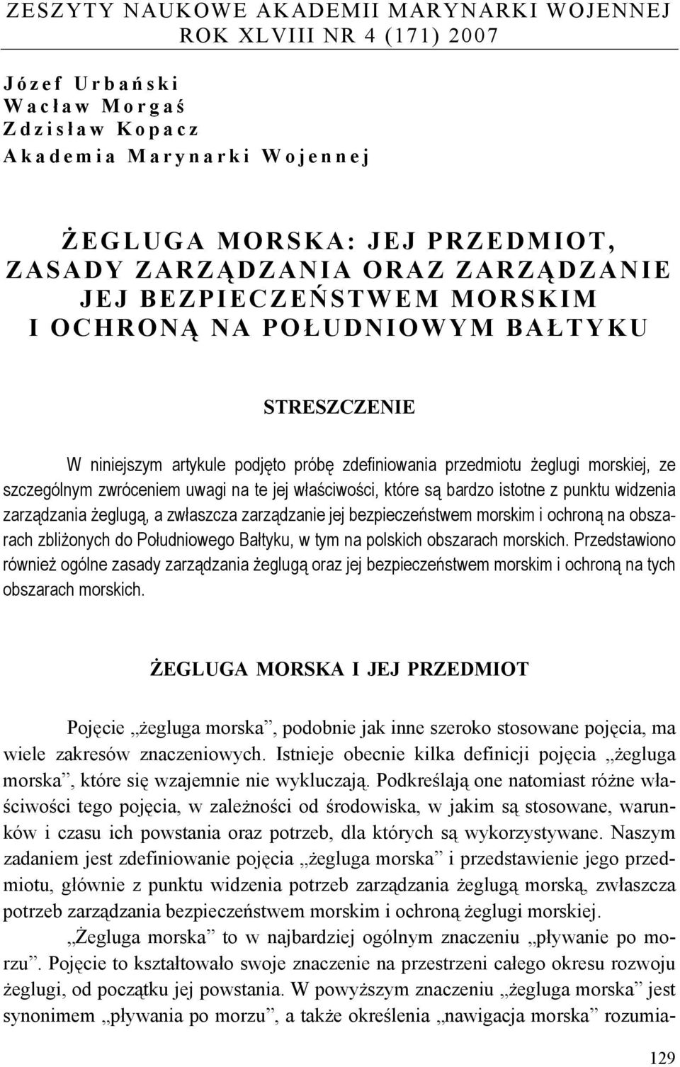 uwagi na te jej właściwości, które są bardzo istotne z punktu widzenia zarządzania żeglugą, a zwłaszcza zarządzanie jej bezpieczeństwem morskim i ochroną na obszarach zbliżonych do Południowego