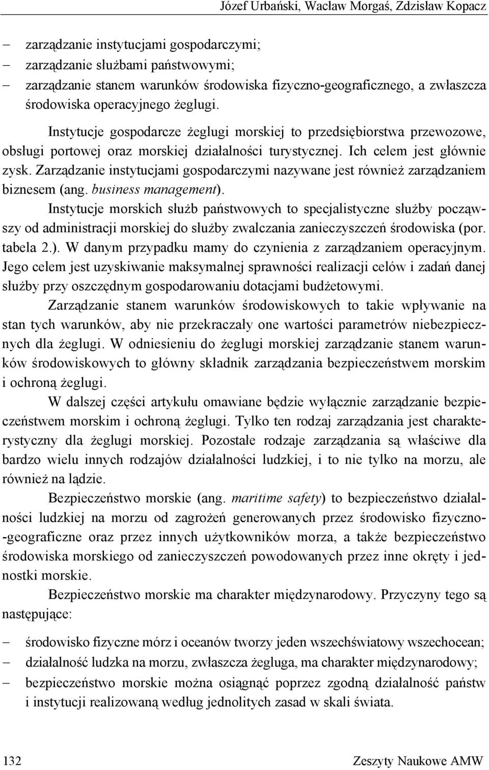 Zarządzanie instytucjami gospodarczymi nazywane jest również zarządzaniem biznesem (ang. business management).