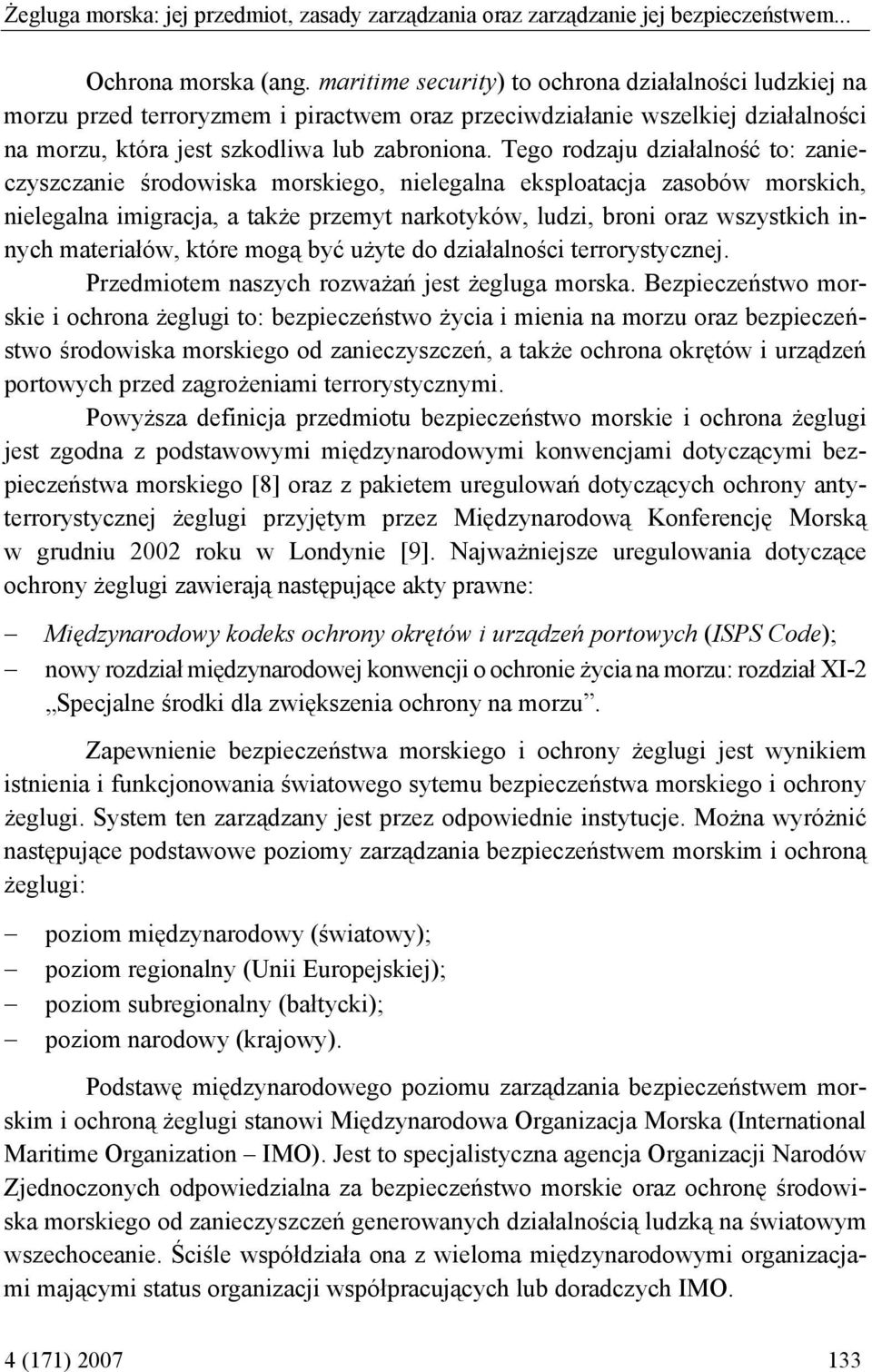 Tego rodzaju działalność to: zanieczyszczanie środowiska morskiego, nielegalna eksploatacja zasobów morskich, nielegalna imigracja, a także przemyt narkotyków, ludzi, broni oraz wszystkich innych