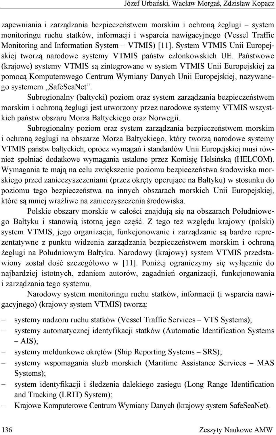 Państwowe (krajowe) systemy VTMIS są zintegrowane w system VTMIS Unii Europejskiej za pomocą Komputerowego Centrum Wymiany Danych Unii Europejskiej, nazywanego systemem SafeSeaNet.