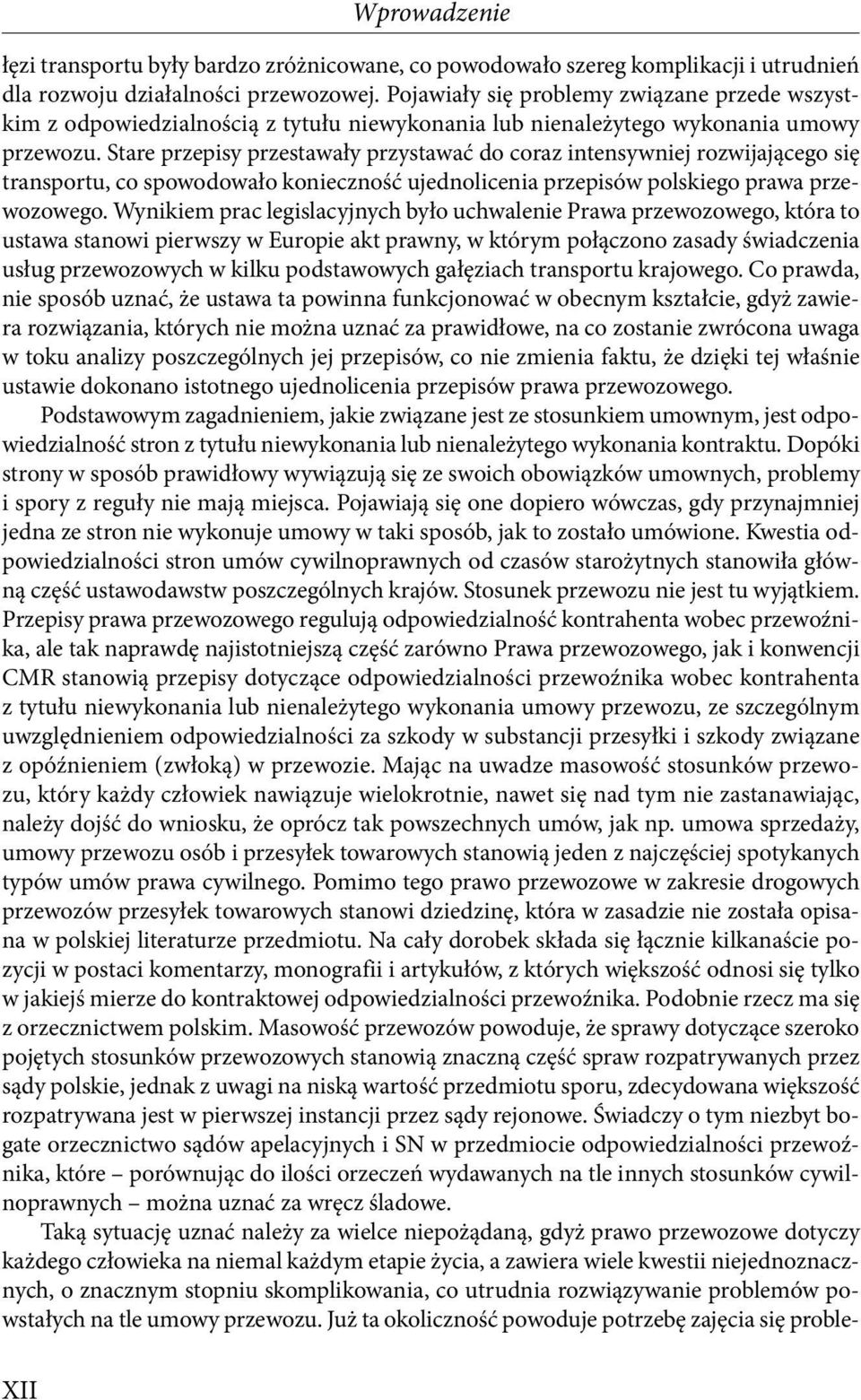 Stare przepisy przestawały przystawać do coraz intensywniej rozwijającego się transportu, co spowodowało konieczność ujednolicenia przepisów polskiego prawa przewozowego.