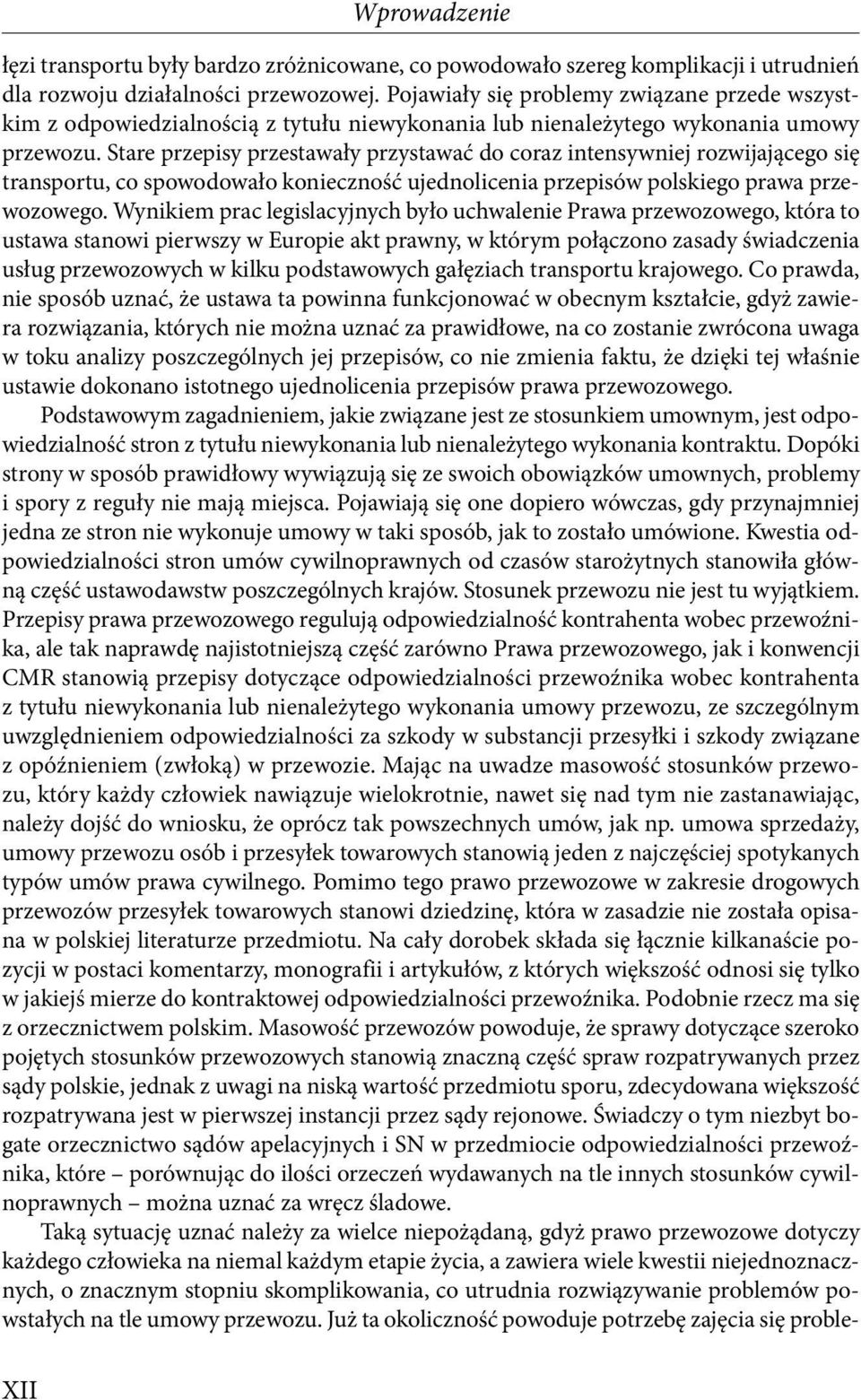 Stare przepisy przestawały przystawać do coraz intensywniej rozwijającego się transportu, co spowodowało konieczność ujednolicenia przepisów polskiego prawa przewozowego.