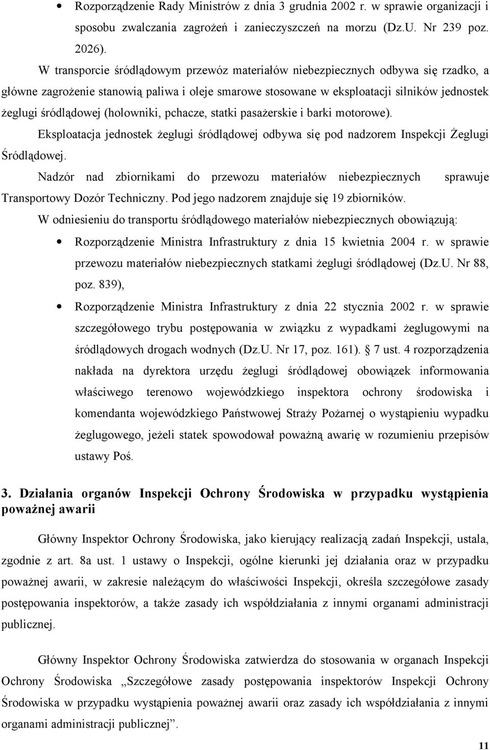 (holowniki, pchacze, statki pasażerskie i barki motorowe). Eksploatacja jednostek żeglugi śródlądowej odbywa się pod nadzorem Inspekcji Żeglugi Śródlądowej.