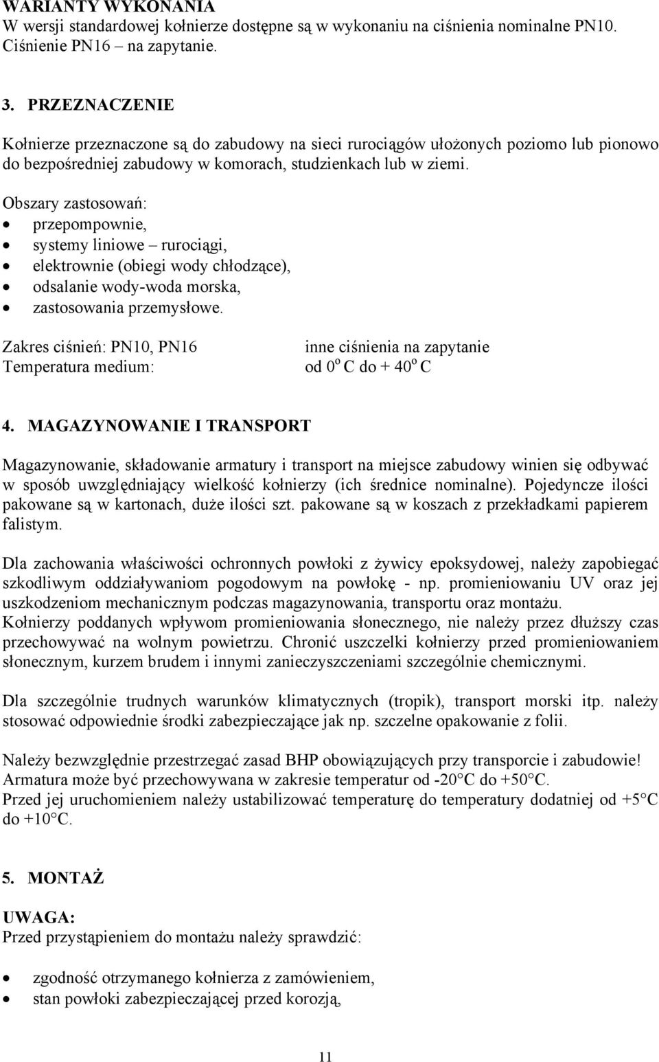 Obszary zastosowań: przepompownie, systemy liniowe rurociągi, elektrownie (obiegi wody chłodzące), odsalanie wody-woda morska, zastosowania przemysłowe.