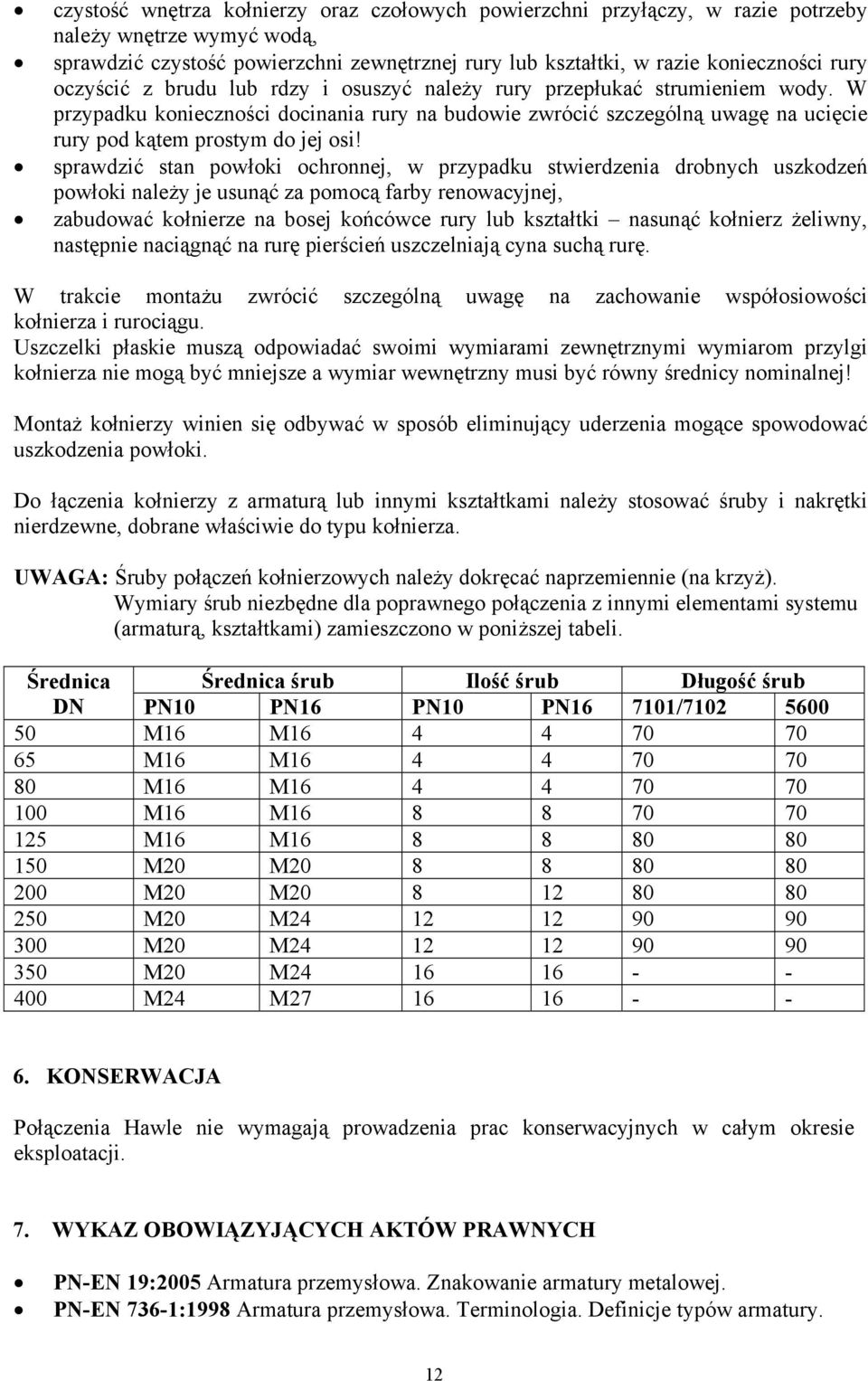 sprawdzić stan powłoki ochronnej, w przypadku stwierdzenia drobnych uszkodzeń powłoki należy je usunąć za pomocą farby renowacyjnej, zabudować kołnierze na bosej końcówce rury lub kształtki nasunąć