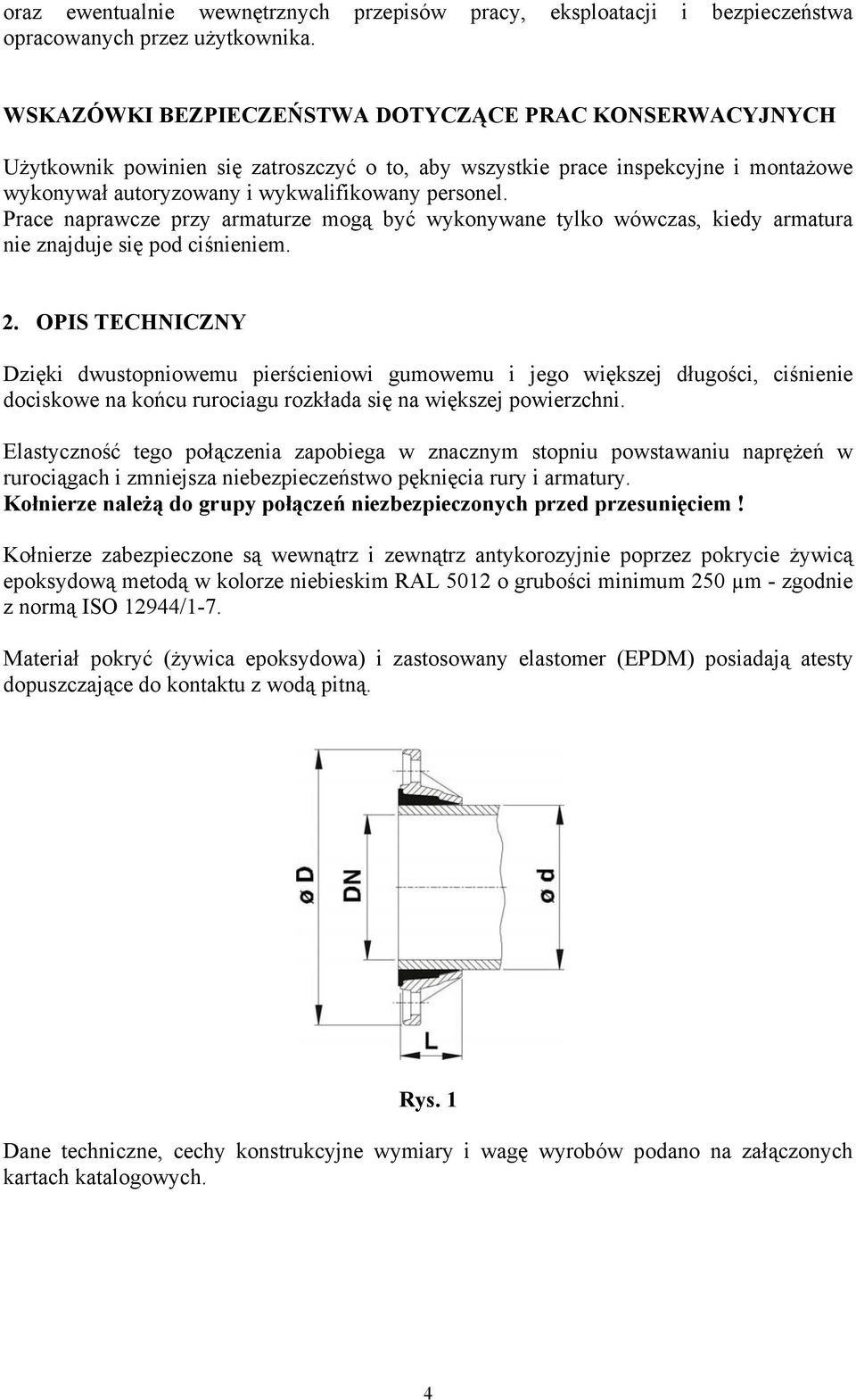 Prace naprawcze przy armaturze mogą być wykonywane tylko wówczas, kiedy armatura nie znajduje się pod ciśnieniem. 2.