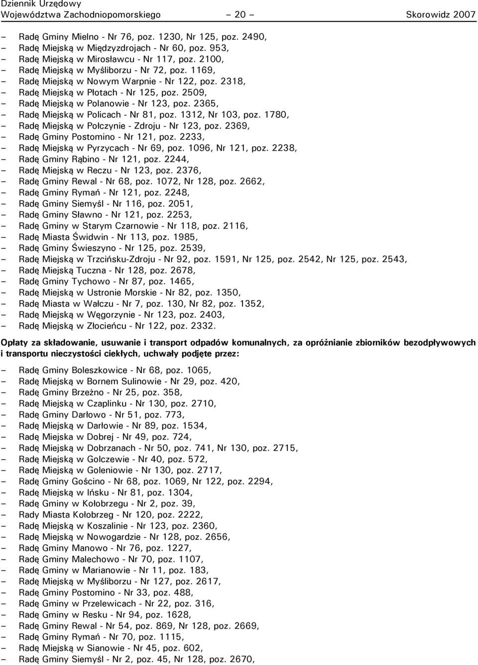 2365, Radę Miejską w Policach - Nr 81, poz. 1312, Nr 103, poz. 1780, Radę Miejską w Połczynie - Zdroju - Nr 123, poz. 2369, Radę Gminy Postomino - Nr 121, poz.