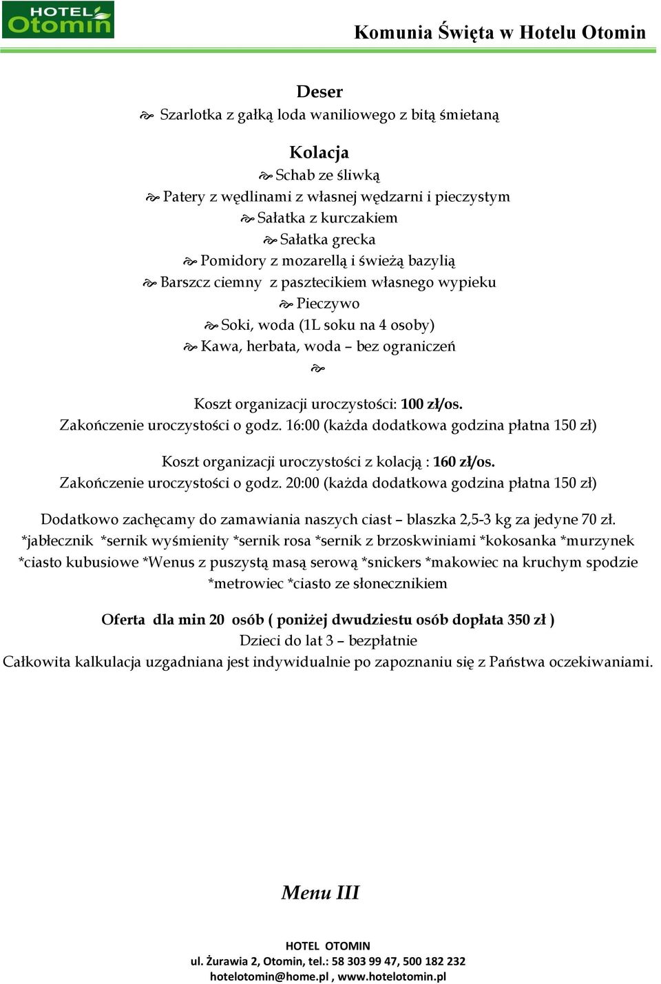 16:00 (każda dodatkowa godzina płatna 150 zł) Koszt organizacji uroczystości z kolacją : 160 zł/os. Zakończenie uroczystości o godz.