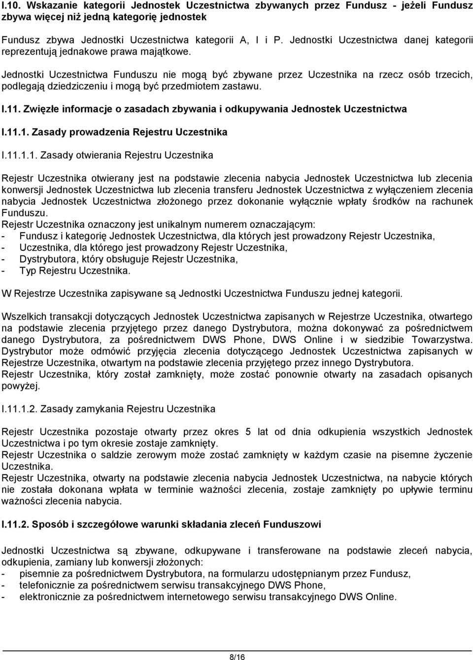 Jednostki Uczestnictwa Funduszu nie mogą być zbywane przez Uczestnika na rzecz osób trzecich, podlegają dziedziczeniu i mogą być przedmiotem zastawu. I.11.