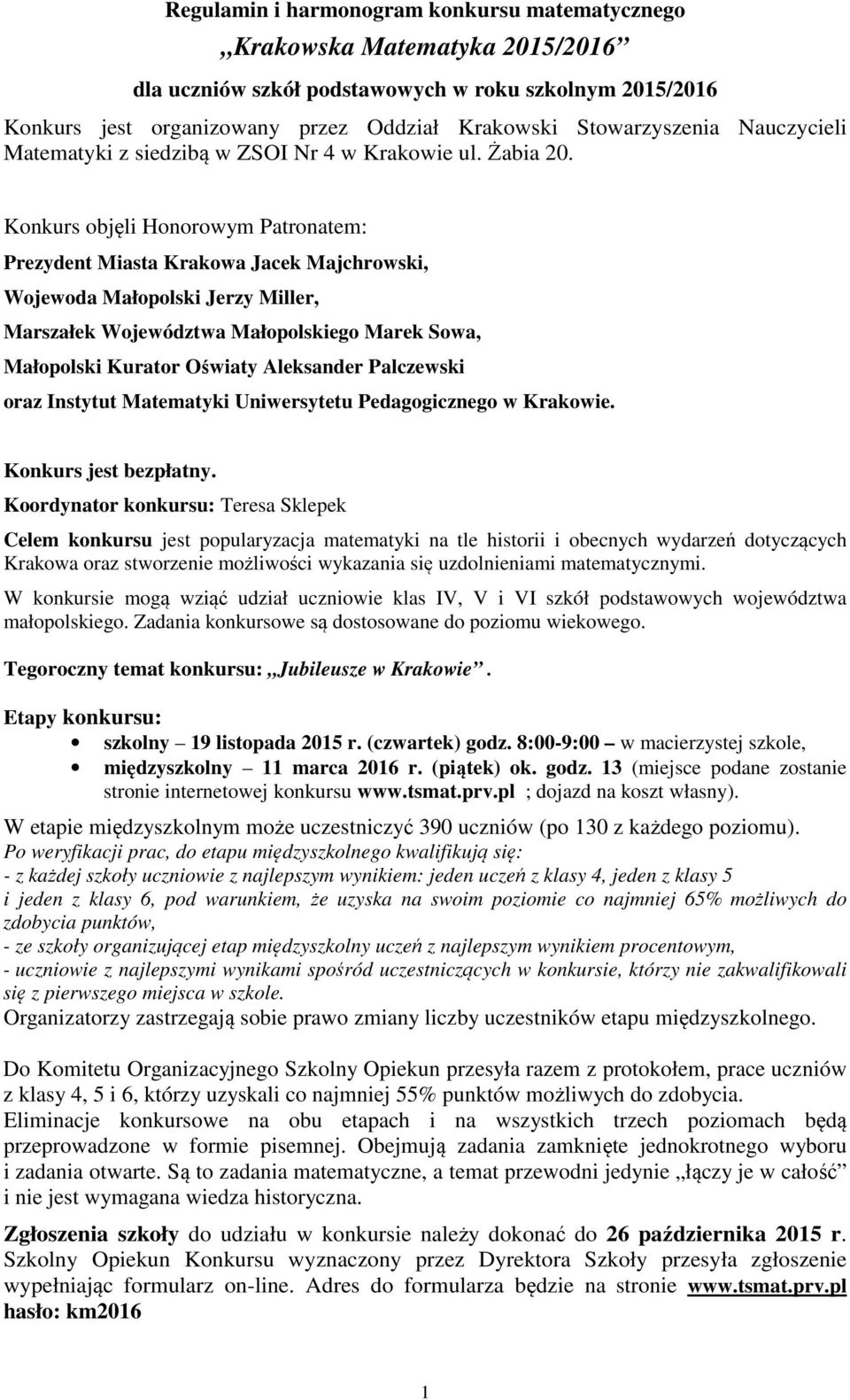 Konkurs objęli Honorowym Patronatem: Prezydent Miasta Krakowa Jacek Majchrowski, Wojewoda Małopolski Jerzy Miller, Marszałek Województwa Małopolskiego Marek Sowa, Małopolski Kurator Oświaty