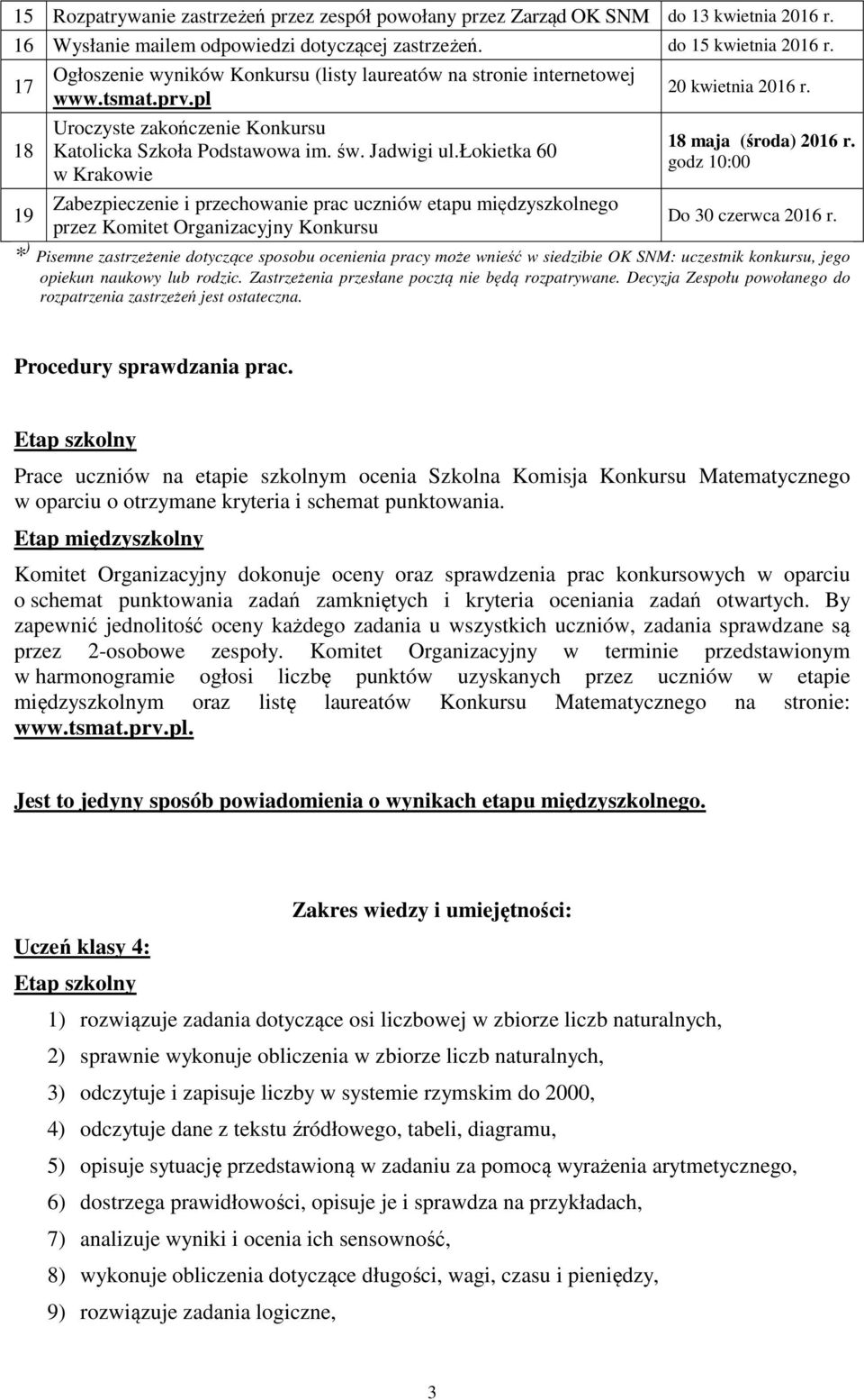 łokietka 60 w Krakowie Zabezpieczenie i przechowanie prac uczniów etapu międzyszkolnego przez Komitet Organizacyjny Konkursu 20 kwietnia 2016 r. 18 maja (środa) 2016 r.