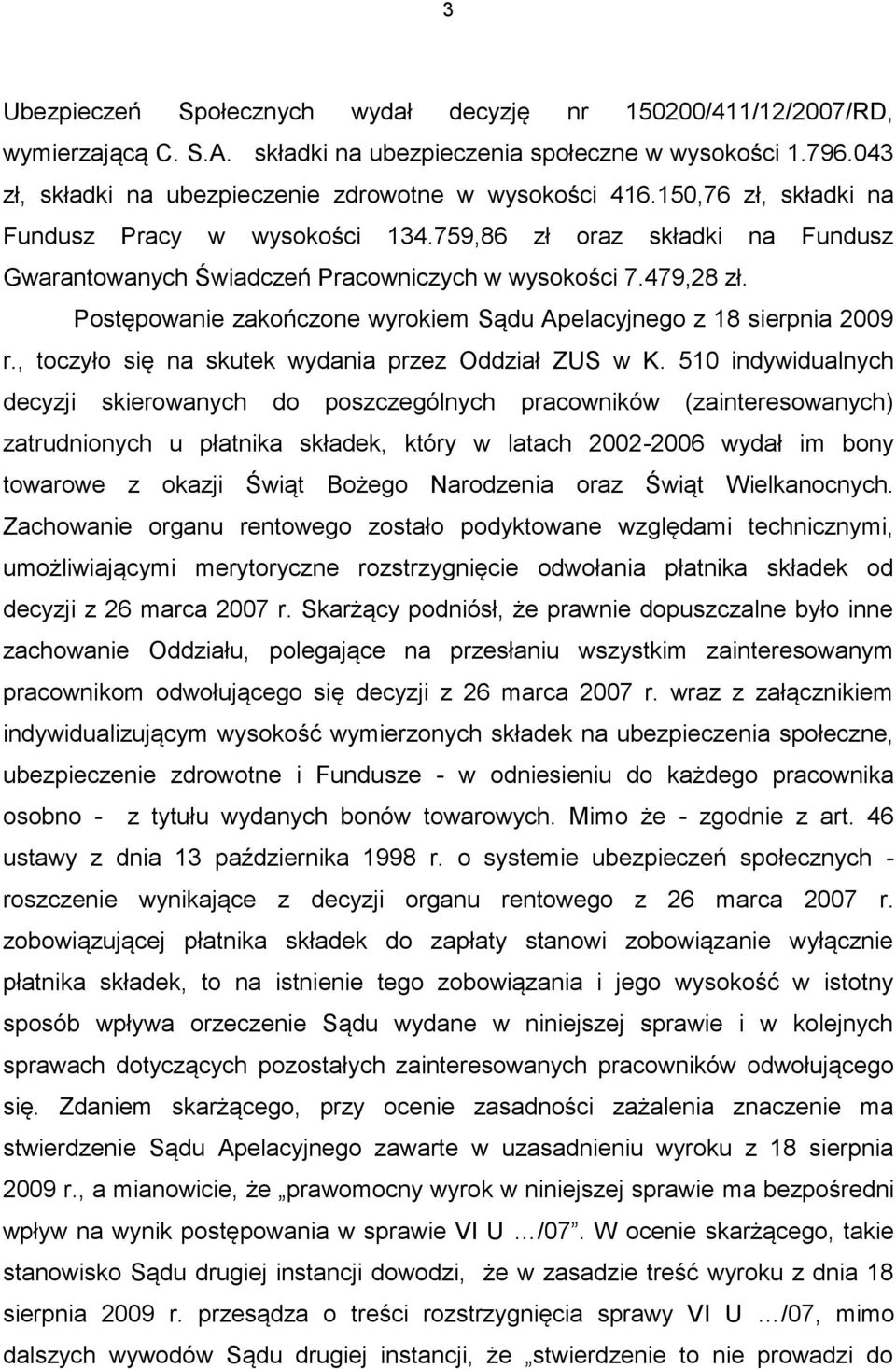 Postępowanie zakończone wyrokiem Sądu Apelacyjnego z 18 sierpnia 2009 r., toczyło się na skutek wydania przez Oddział ZUS w K.