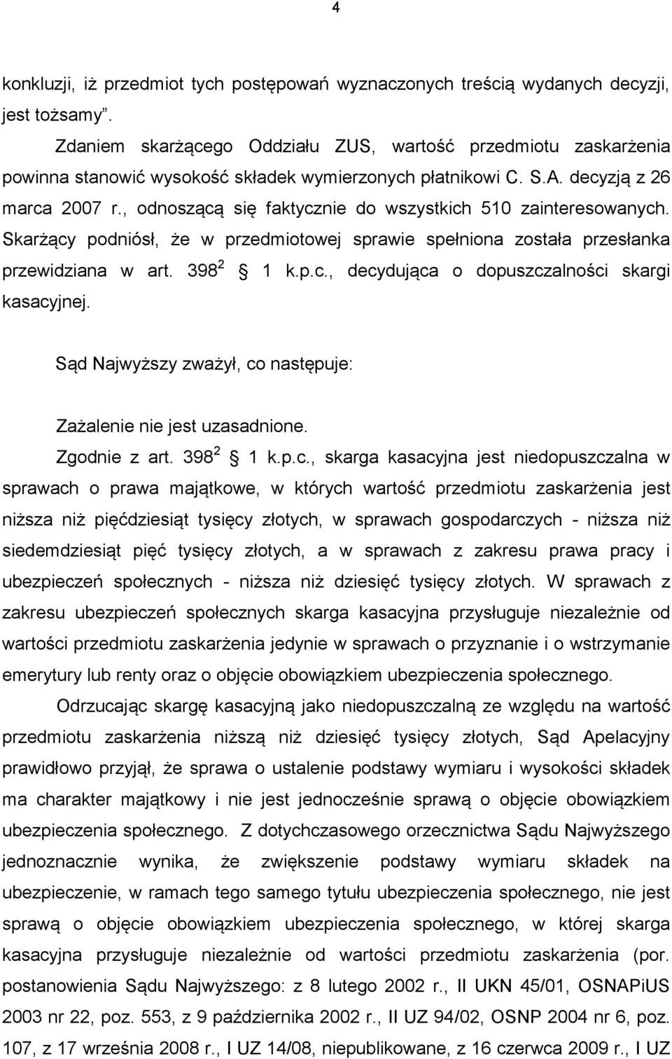 , odnoszącą się faktycznie do wszystkich 510 zainteresowanych. Skarżący podniósł, że w przedmiotowej sprawie spełniona została przesłanka przewidziana w art. 398 2 1 k.p.c., decydująca o dopuszczalności skargi kasacyjnej.