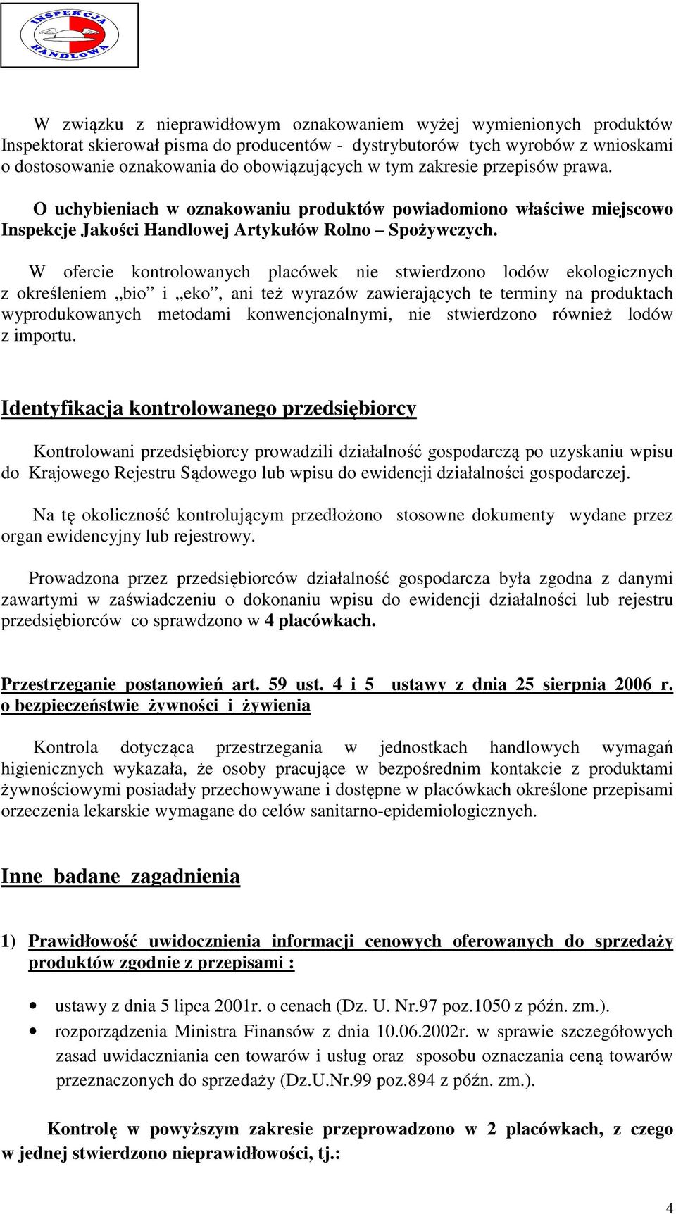 W ofercie kontrolowanych placówek nie stwierdzono lodów ekologicznych z określeniem bio i eko, ani też wyrazów zawierających te terminy na produktach wyprodukowanych metodami konwencjonalnymi, nie