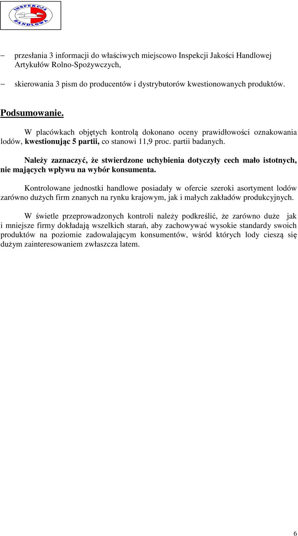 Należy zaznaczyć, że stwierdzone uchybienia dotyczyły cech mało istotnych, nie mających wpływu na wybór konsumenta.