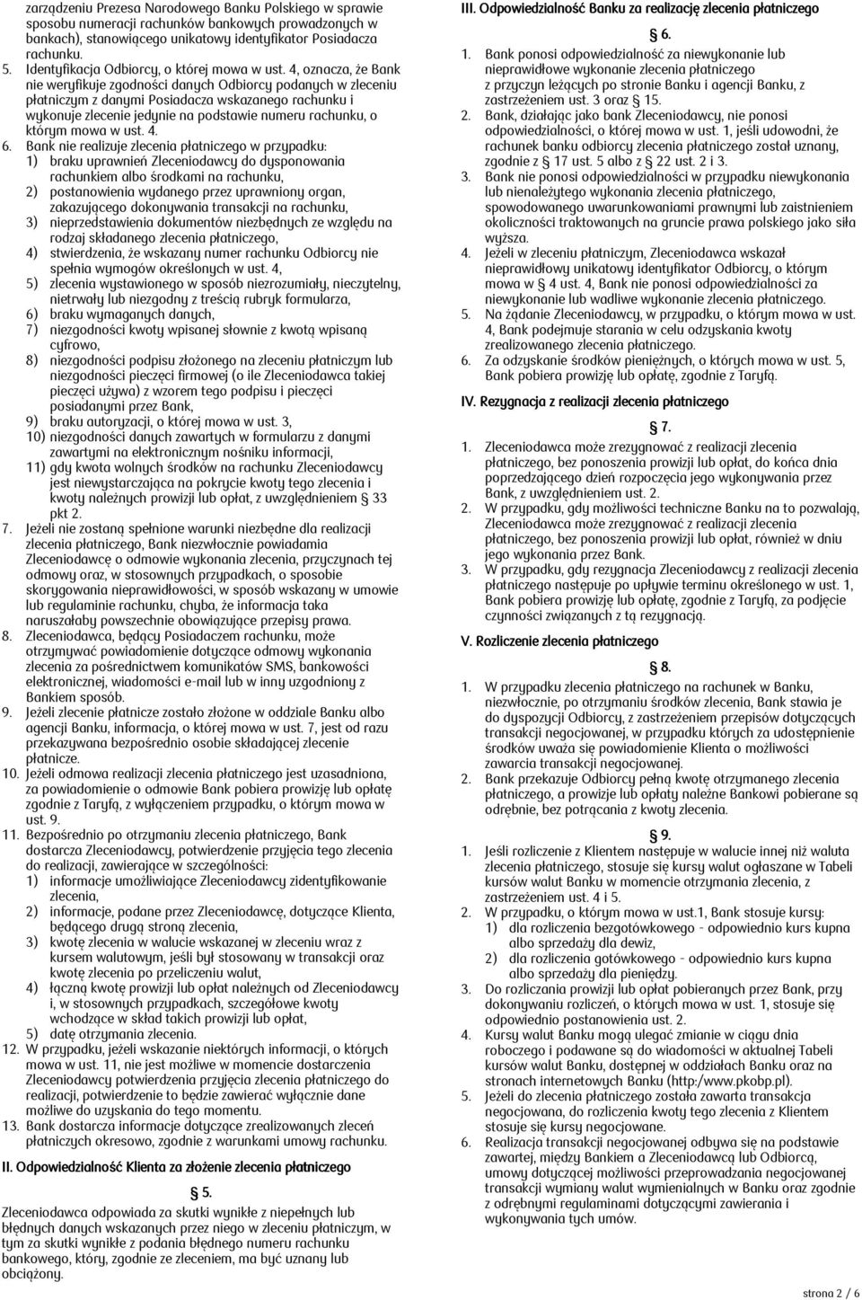 4, oznacza, że Bank nie weryfikuje zgodności danych Odbiorcy podanych w zleceniu płatniczym z danymi Posiadacza wskazanego rachunku i wykonuje zlecenie jedynie na podstawie numeru rachunku, o którym