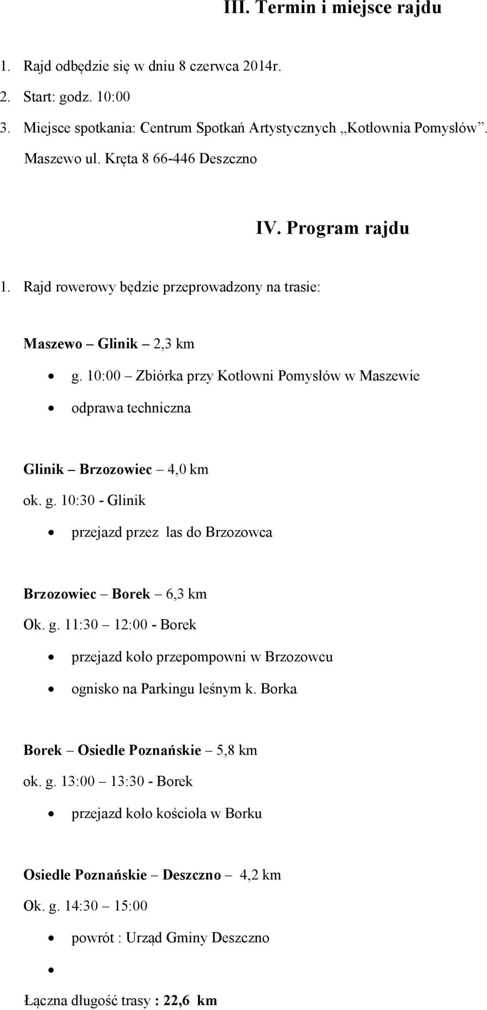 10:00 Zbiórka przy Kotłowni Pomysłów w Maszewie odprawa techniczna Glinik Brzozowiec 4,0 km ok. g. 10:30 - Glinik przejazd przez las do Brzozowca Brzozowiec Borek 6,3 km Ok. g. 11:30 12:00 - Borek przejazd koło przepompowni w Brzozowcu ognisko na Parkingu leśnym k.