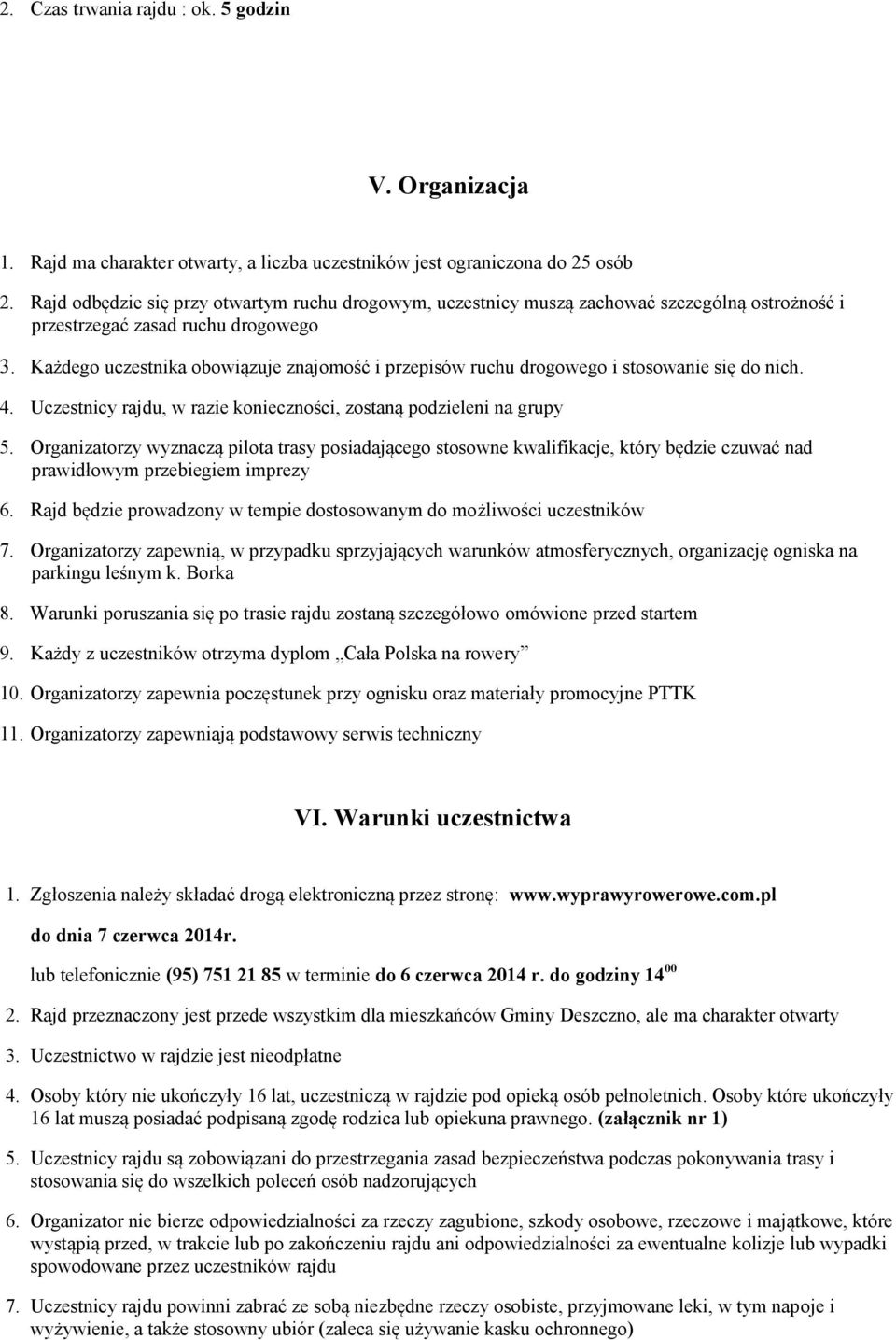 Każdego uczestnika obowiązuje znajomość i przepisów ruchu drogowego i stosowanie się do nich. 4. Uczestnicy rajdu, w razie konieczności, zostaną podzieleni na grupy 5.