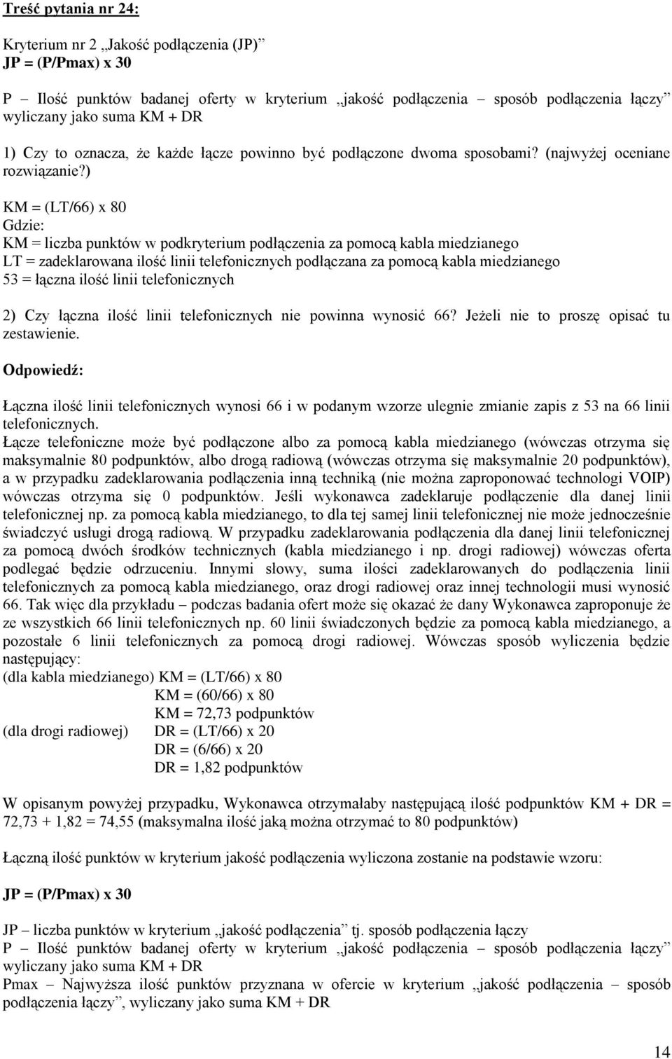 ) KM = (LT/66) x 80 Gdzie: KM = liczba punktów w podkryterium podłączenia za pomocą kabla miedzianego LT = zadeklarowana ilość linii telefonicznych podłączana za pomocą kabla miedzianego 53 = łączna