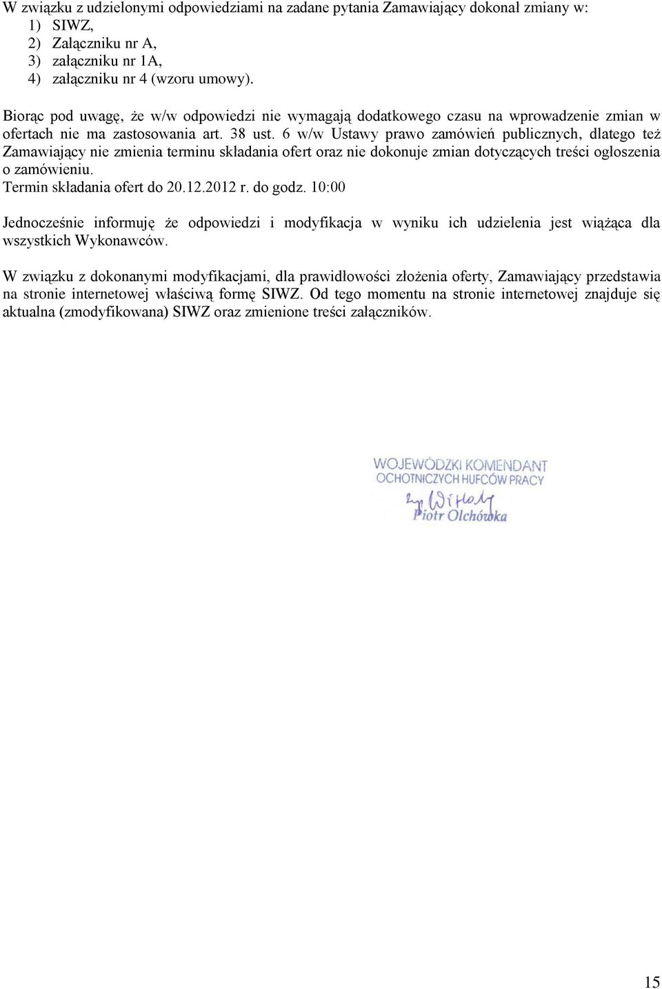6 w/w Ustawy prawo zamówień publicznych, dlatego też Zamawiający nie zmienia terminu składania ofert oraz nie dokonuje zmian dotyczących treści ogłoszenia o zamówieniu. Termin składania ofert do 20.
