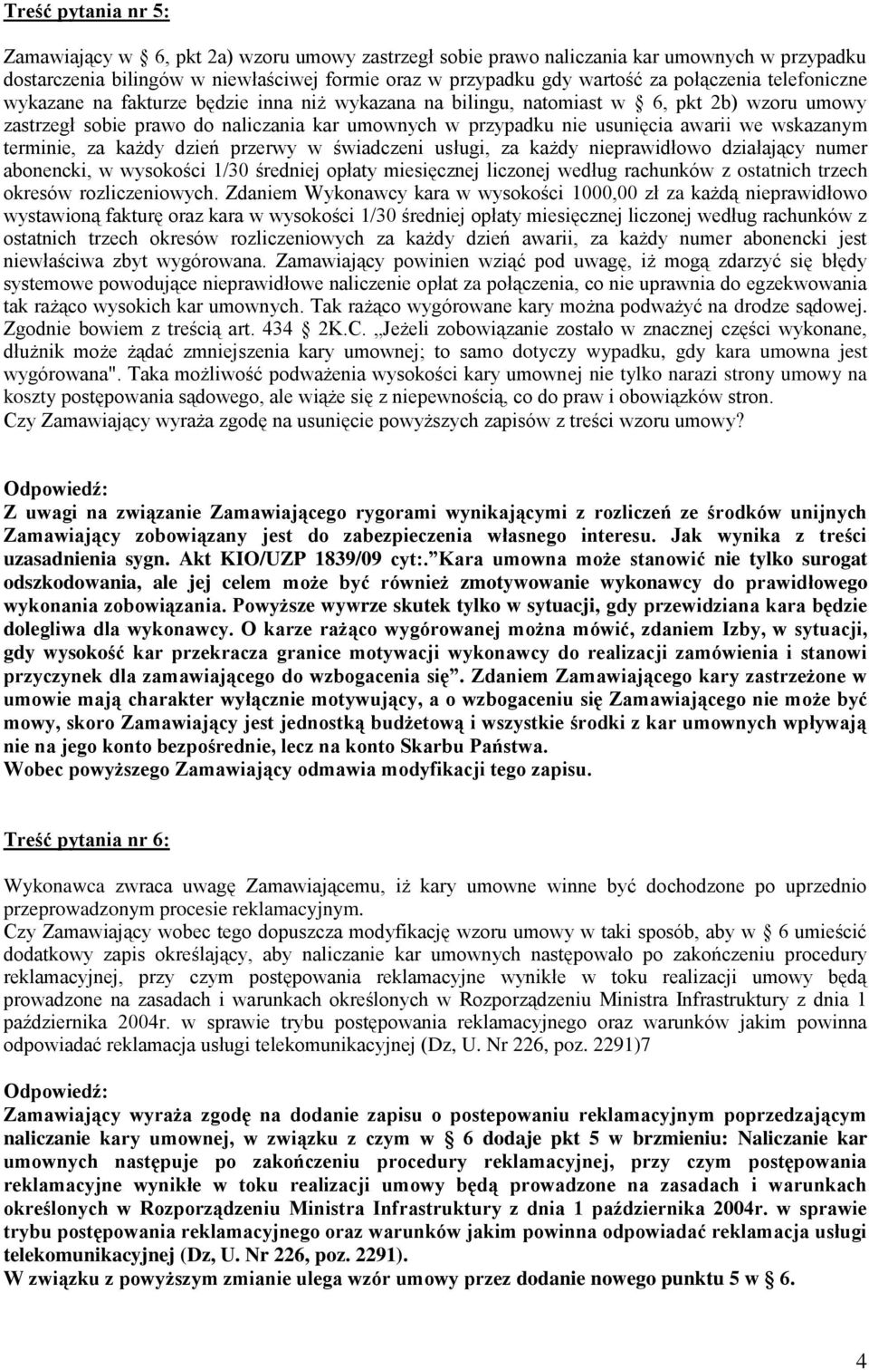 we wskazanym terminie, za każdy dzień przerwy w świadczeni usługi, za każdy nieprawidłowo działający numer abonencki, w wysokości 1/30 średniej opłaty miesięcznej liczonej według rachunków z