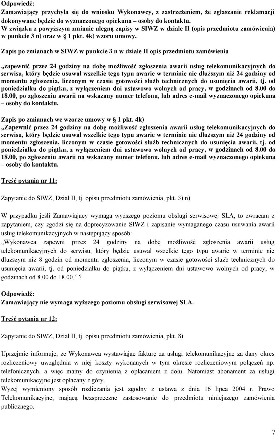 Zapis po zmianach w SIWZ w punkcie 3 n w dziale II opis przedmiotu zamówienia zapewnić przez 24 godziny na dobę możliwość zgłoszenia awarii usług telekomunikacyjnych do serwisu, który będzie usuwał