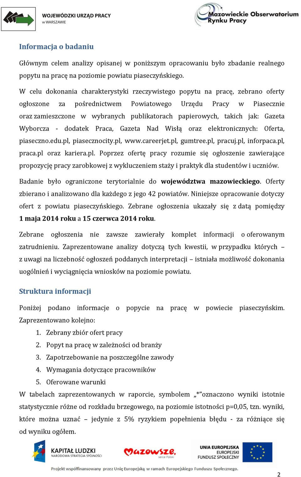 papierowych, takich jak: Gazeta Wyborcza - dodatek Praca, Gazeta Nad Wisłą oraz elektronicznych: Oferta, piaseczno.edu.pl, piasecznocity.pl, www.careerjet.pl, gumtree.pl, pracuj.pl, inforpaca.