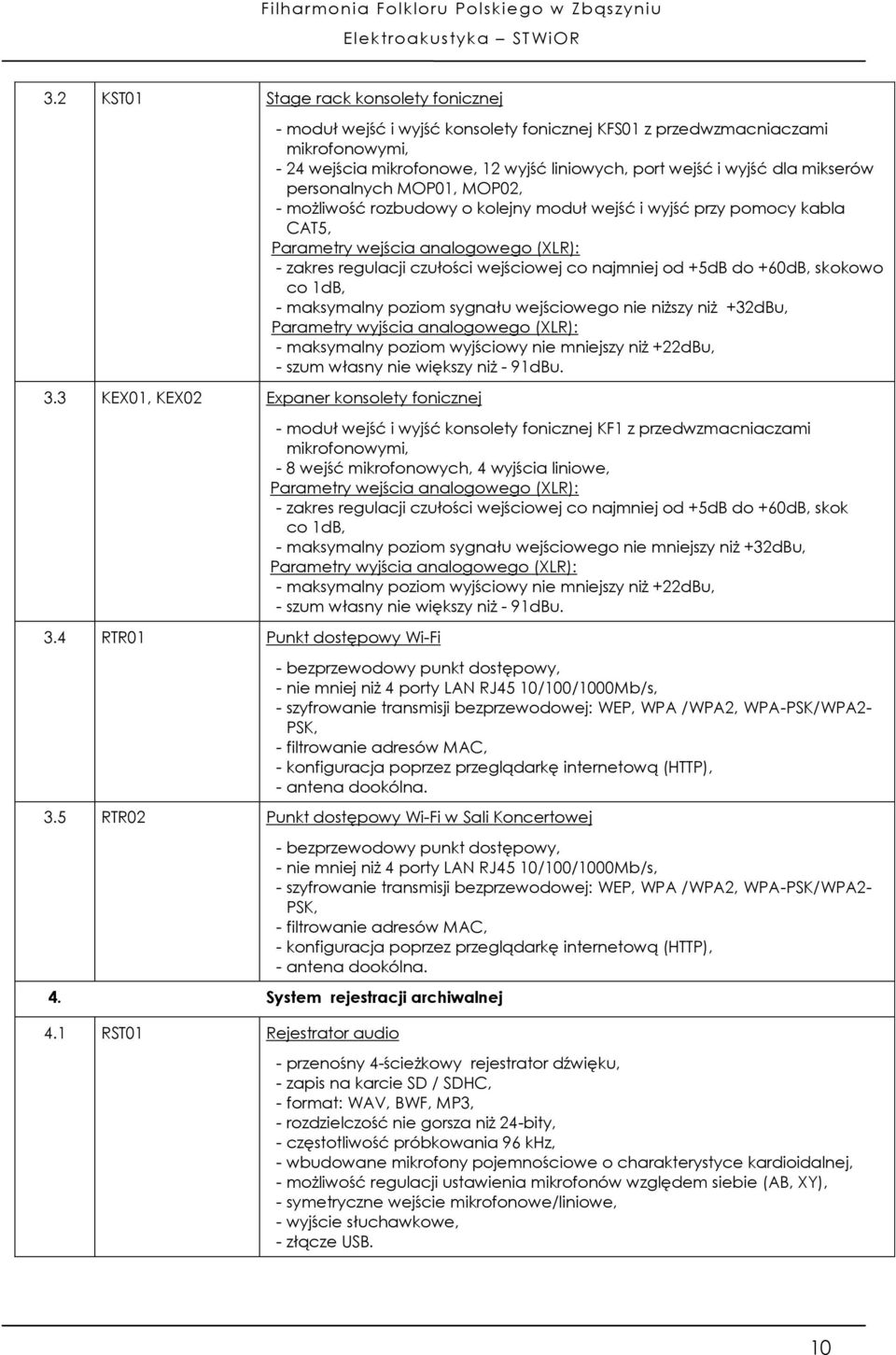 personalnych MOP01, MOP02, - możliwość rozbudowy o kolejny moduł wejść i wyjść przy pomocy kabla CAT5, Parametry wejścia analogowego (XLR): - zakres regulacji czułości wejściowej co najmniej od +5dB